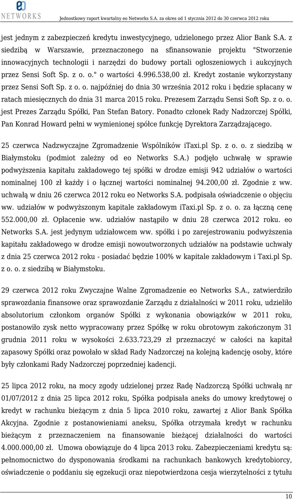 o." o wartości 4.996.538,00 zł. Kredyt zostanie wykorzystany przez Sensi Soft Sp. z o. o. najpóźniej do dnia 30 września 2012 roku i będzie spłacany w ratach miesięcznych do dnia 31 marca 2015 roku.