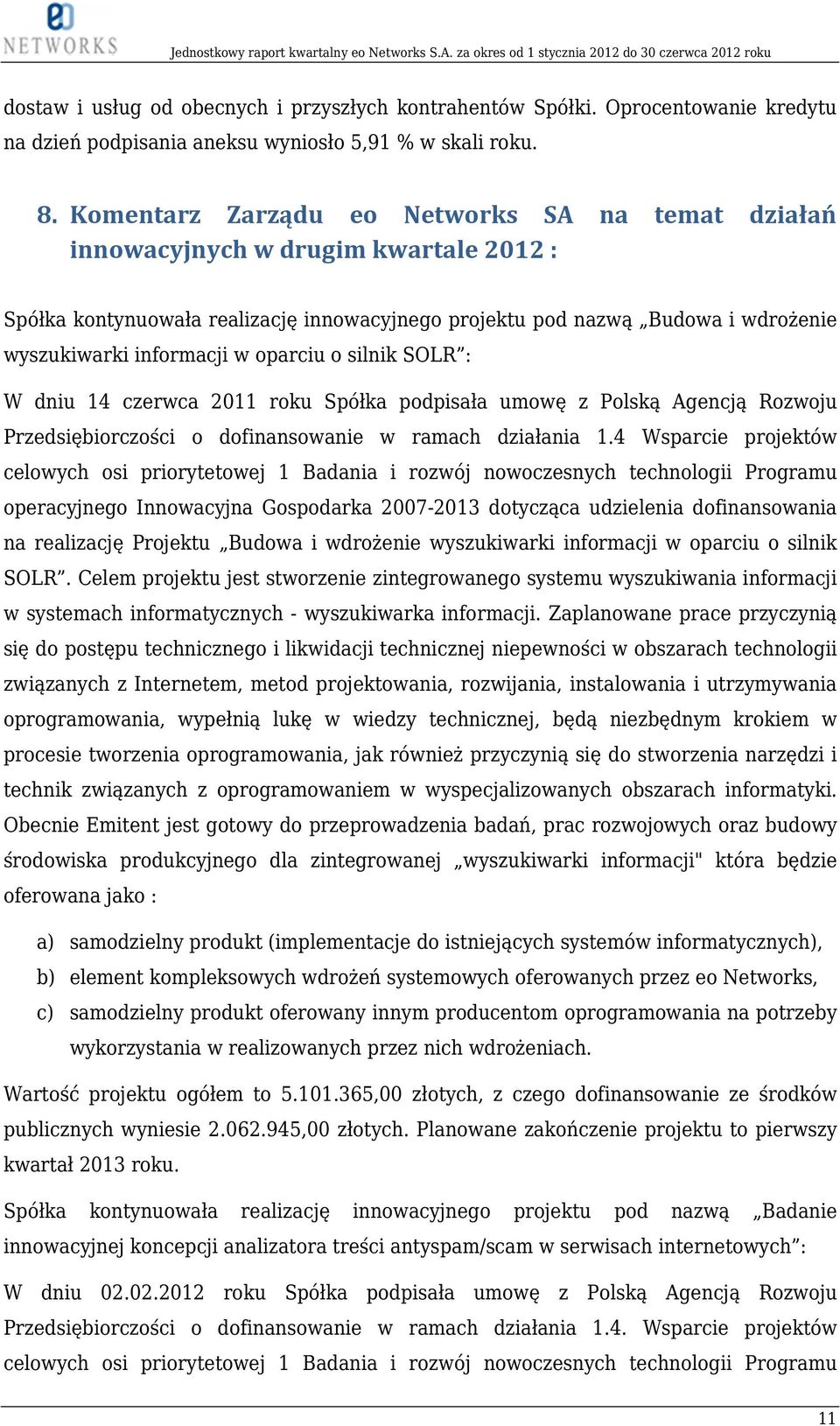 oparciu o silnik SOLR : W dniu 14 czerwca 2011 roku Spółka podpisała umowę z Polską Agencją Rozwoju Przedsiębiorczości o dofinansowanie w ramach działania 1.