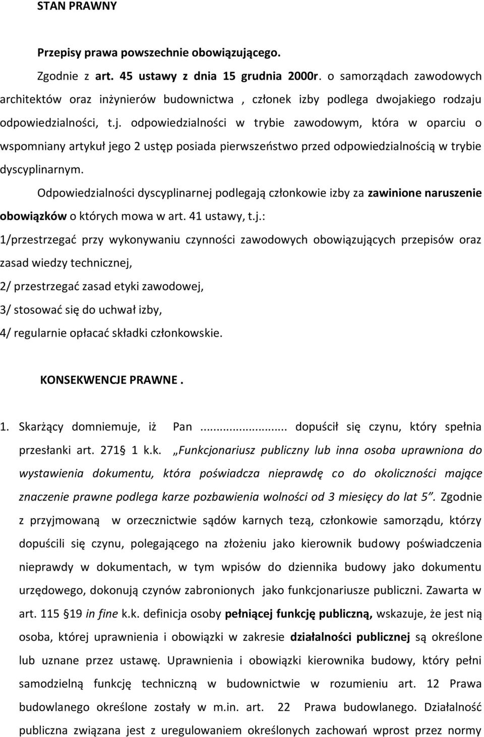 kiego rodzaju odpowiedzialności, t.j. odpowiedzialności w trybie zawodowym, która w oparciu o wspomniany artykuł jego 2 ustęp posiada pierwszeństwo przed odpowiedzialnością w trybie dyscyplinarnym.