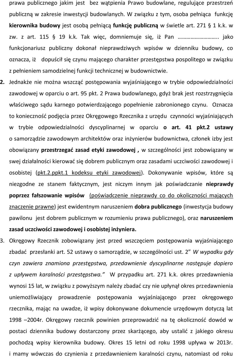 . jako funkcjonariusz publiczny dokonał nieprawdziwych wpisów w dzienniku budowy, co oznacza, iż dopuścił się czynu mającego charakter przestępstwa pospolitego w związku z pełnieniem samodzielnej