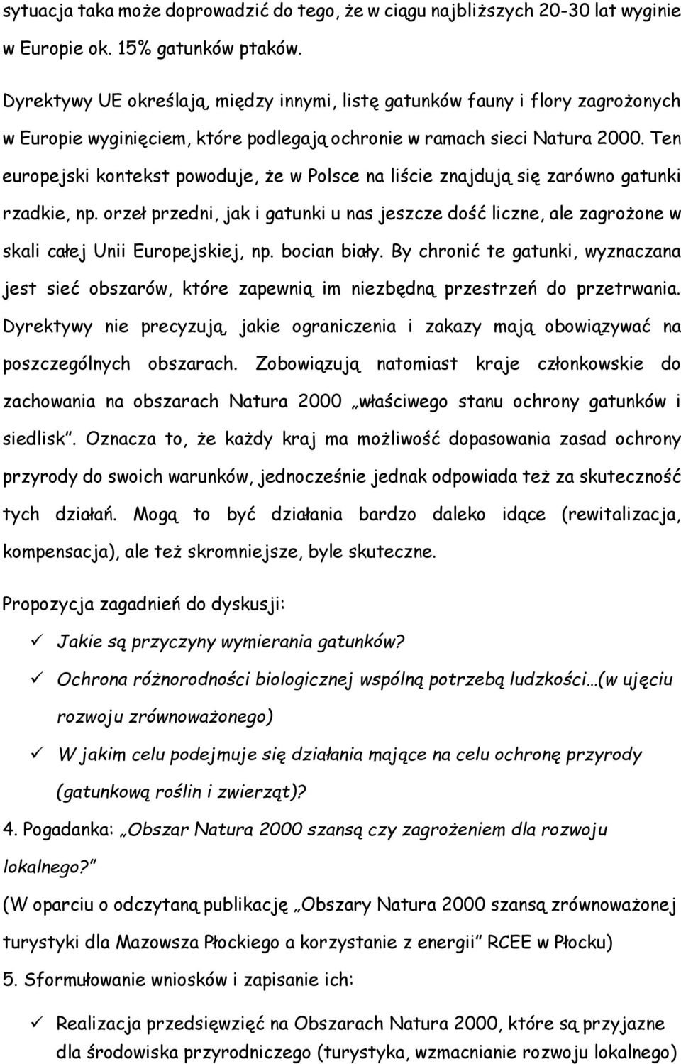 Ten europejski kontekst powoduje, że w Polsce na liście znajdują się zarówno gatunki rzadkie, np.