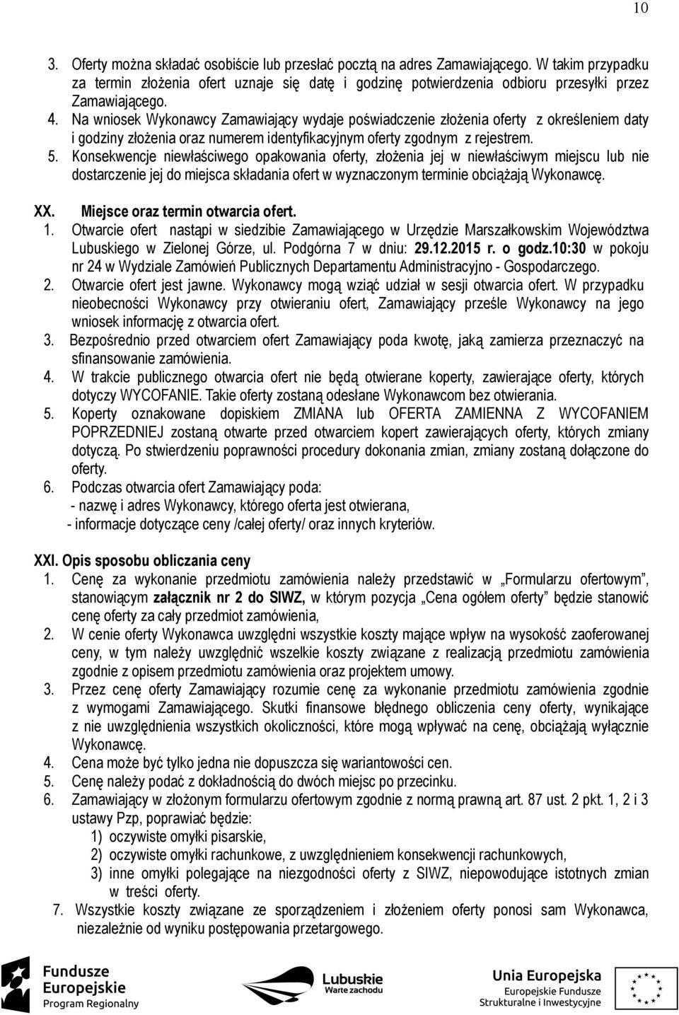 Na wniosek Wykonawcy Zamawiający wydaje poświadczenie złożenia oferty z określeniem daty i godziny złożenia oraz numerem identyfikacyjnym oferty zgodnym z rejestrem. 5.