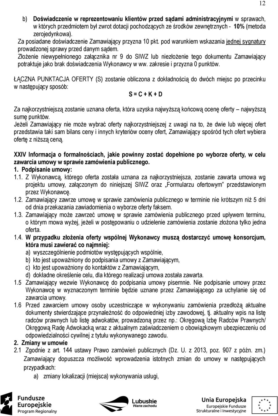 Złożenie niewypełnionego załącznika nr 9 do SIWZ lub niezłożenie tego dokumentu Zamawiający potraktuje jako brak doświadczenia Wykonawcy w ww. zakresie i przyzna 0 punktów.