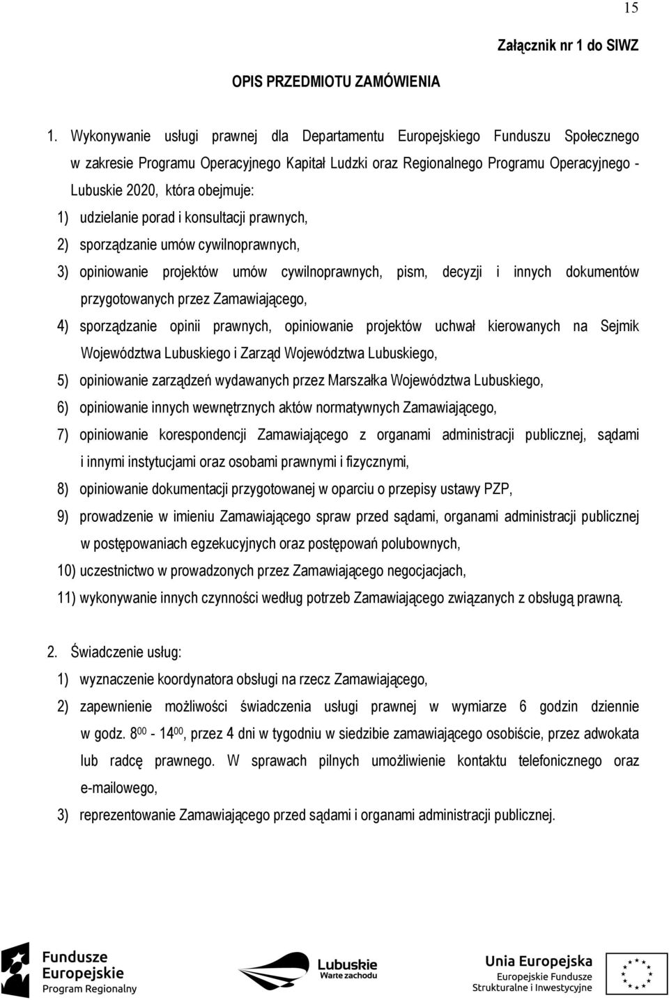 1) udzielanie porad i konsultacji prawnych, 2) sporządzanie umów cywilnoprawnych, 3) opiniowanie projektów umów cywilnoprawnych, pism, decyzji i innych dokumentów przygotowanych przez Zamawiającego,