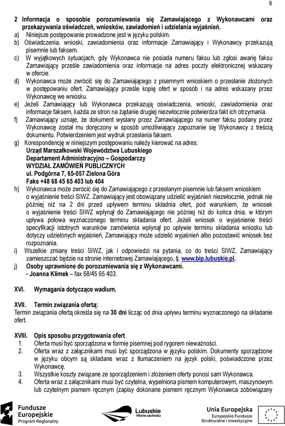 c) W wyjątkowych sytuacjach, gdy Wykonawca nie posiada numeru faksu lub zgłosi awarię faksu Zamawiający prześle zawiadomienia oraz informacje na adres poczty elektronicznej wskazany w ofercie.