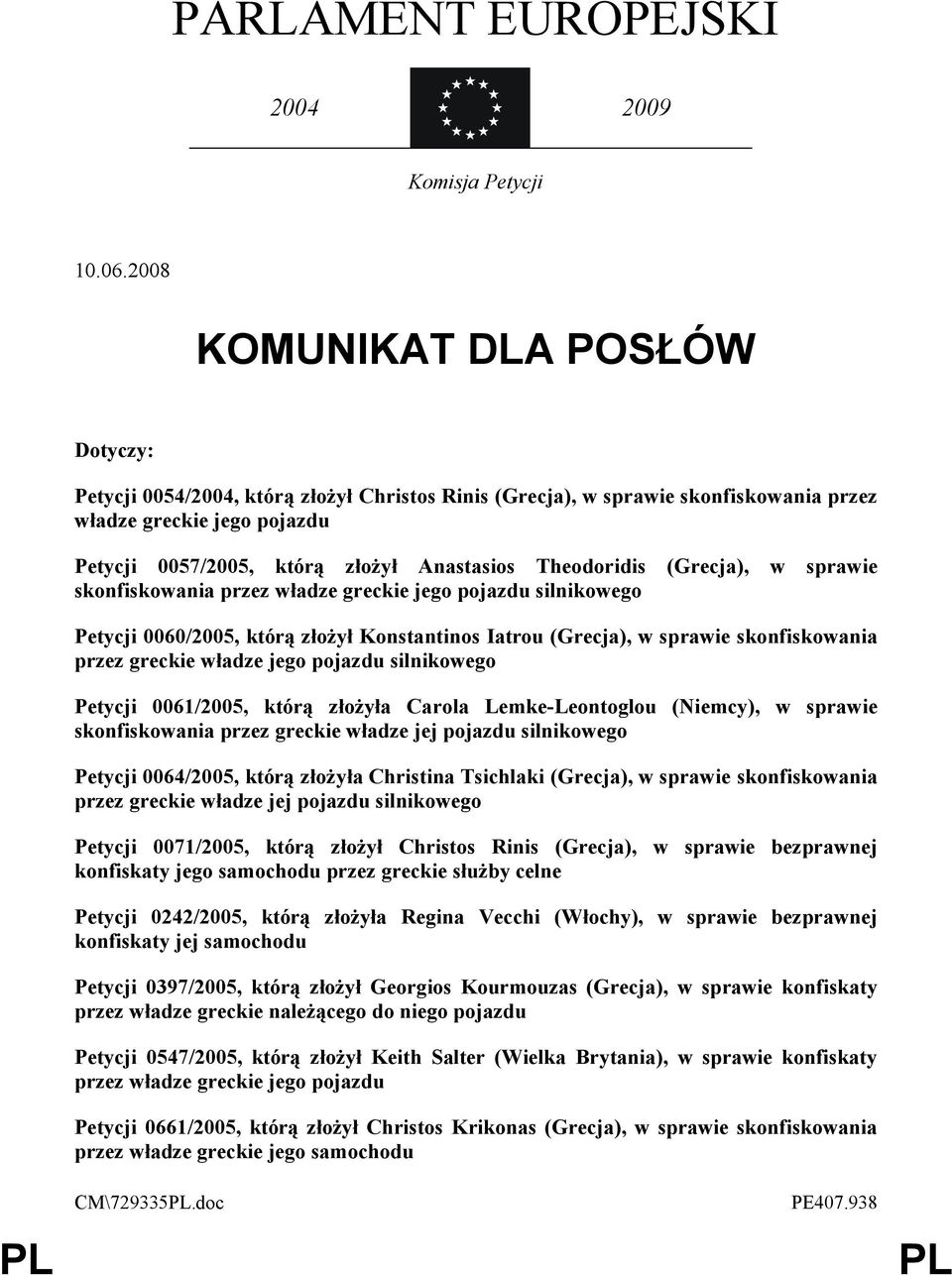 Theodoridis (Grecja), w sprawie skonfiskowania przez władze greckie jego pojazdu silnikowego Petycji 0060/2005, którą złożył Konstantinos Iatrou (Grecja), w sprawie skonfiskowania przez greckie