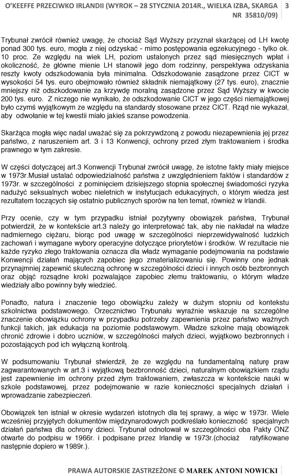 Ze względu na wiek LH, poziom ustalonych przez sąd miesięcznych wpłat i okoliczność, że główne mienie LH stanowił jego dom rodzinny, perspektywa odzyskania reszty kwoty odszkodowania była minimalna.