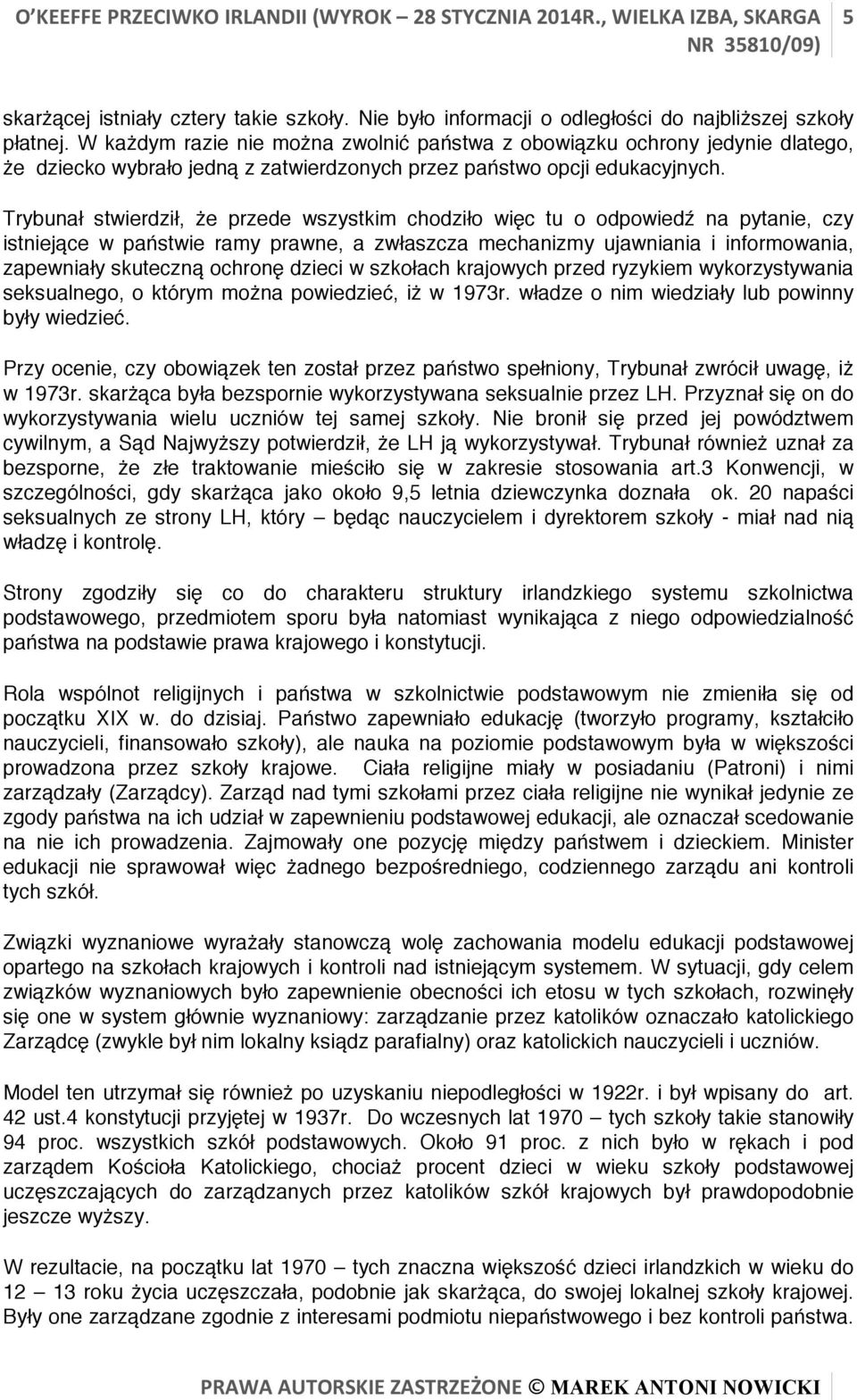Trybunał stwierdził, że przede wszystkim chodziło więc tu o odpowiedź na pytanie, czy istniejące w państwie ramy prawne, a zwłaszcza mechanizmy ujawniania i informowania, zapewniały skuteczną ochronę