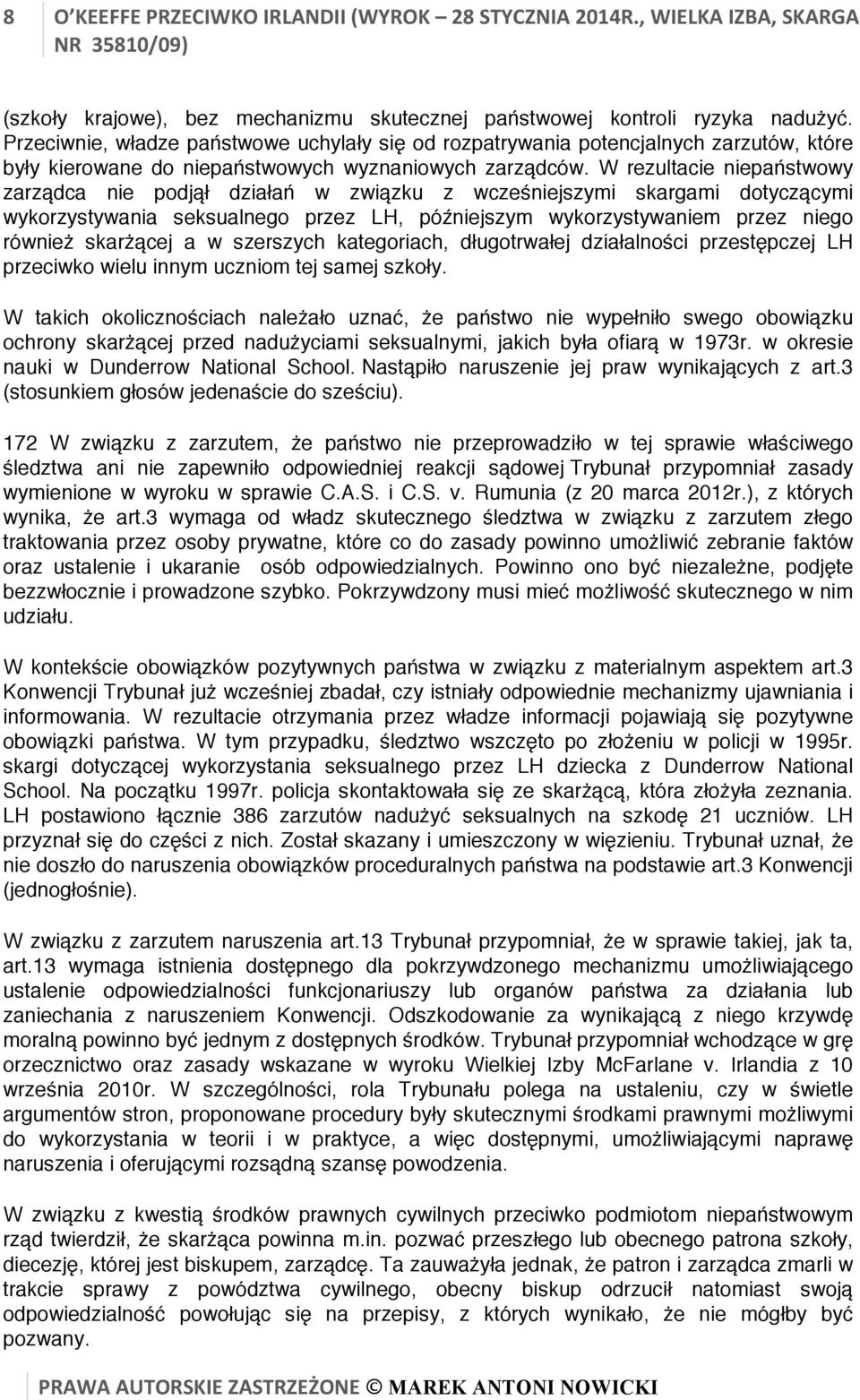 W rezultacie niepaństwowy zarządca nie podjął działań w związku z wcześniejszymi skargami dotyczącymi wykorzystywania seksualnego przez LH, późniejszym wykorzystywaniem przez niego również skarżącej
