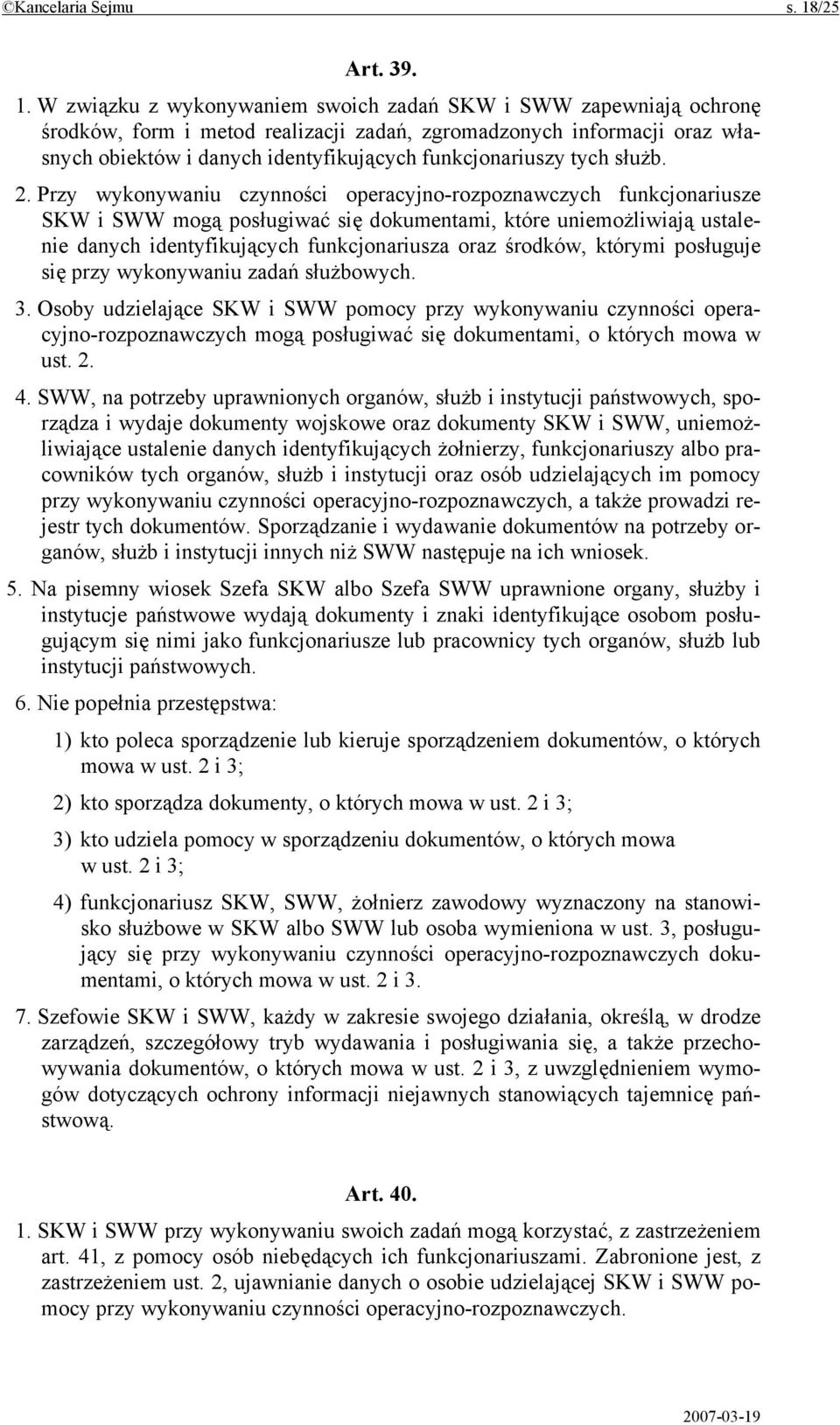 W związku z wykonywaniem swoich zadań SKW i SWW zapewniają ochronę środków, form i metod realizacji zadań, zgromadzonych informacji oraz własnych obiektów i danych identyfikujących funkcjonariuszy