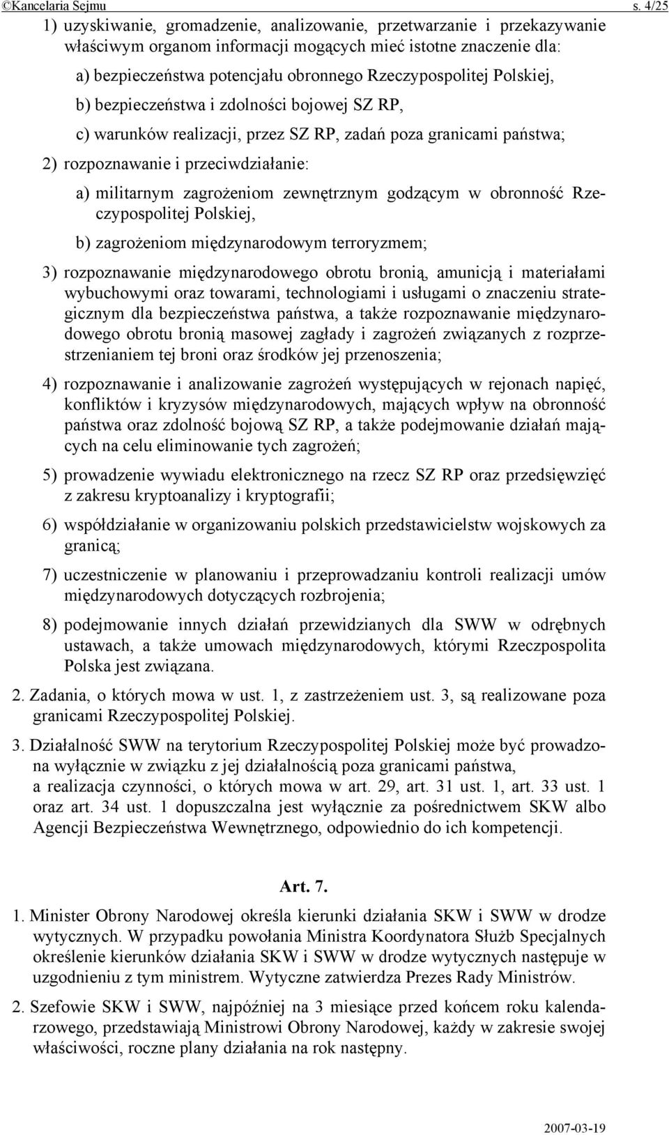 Polskiej, b) bezpieczeństwa i zdolności bojowej SZ RP, c) warunków realizacji, przez SZ RP, zadań poza granicami państwa; 2) rozpoznawanie i przeciwdziałanie: a) militarnym zagrożeniom zewnętrznym