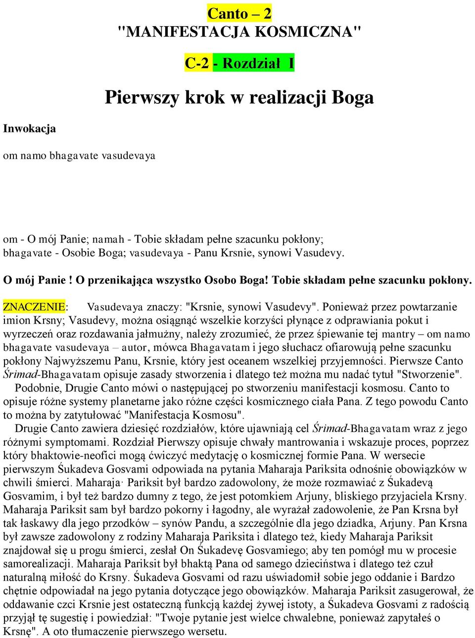 Ponieważ przez powtarzanie imion Krsny; Vasudevy, można osiągnąć wszelkie korzyści płynące z odprawiania pokut i wyrzeczeń oraz rozdawania jałmużny, należy zrozumieć, że przez śpiewanie tej mantry om