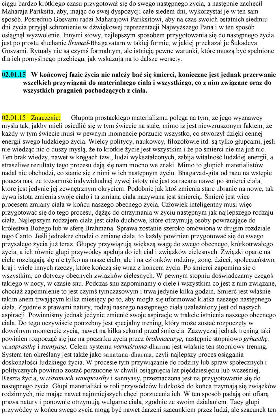 Innymi słowy, najlepszym sposobem przygotowania się do następnego życia jest po prostu słuchanie Śrimad-Bhagavatam w takiej formie, w jakiej przekazał je Śukadeva Gosvami.
