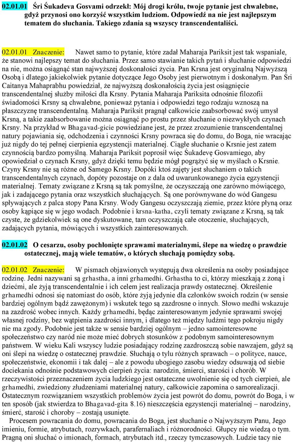 Przez samo stawianie takich pytań i słuchanie odpowiedzi na nie, można osiągnąć stan najwyższej doskonałości życia.