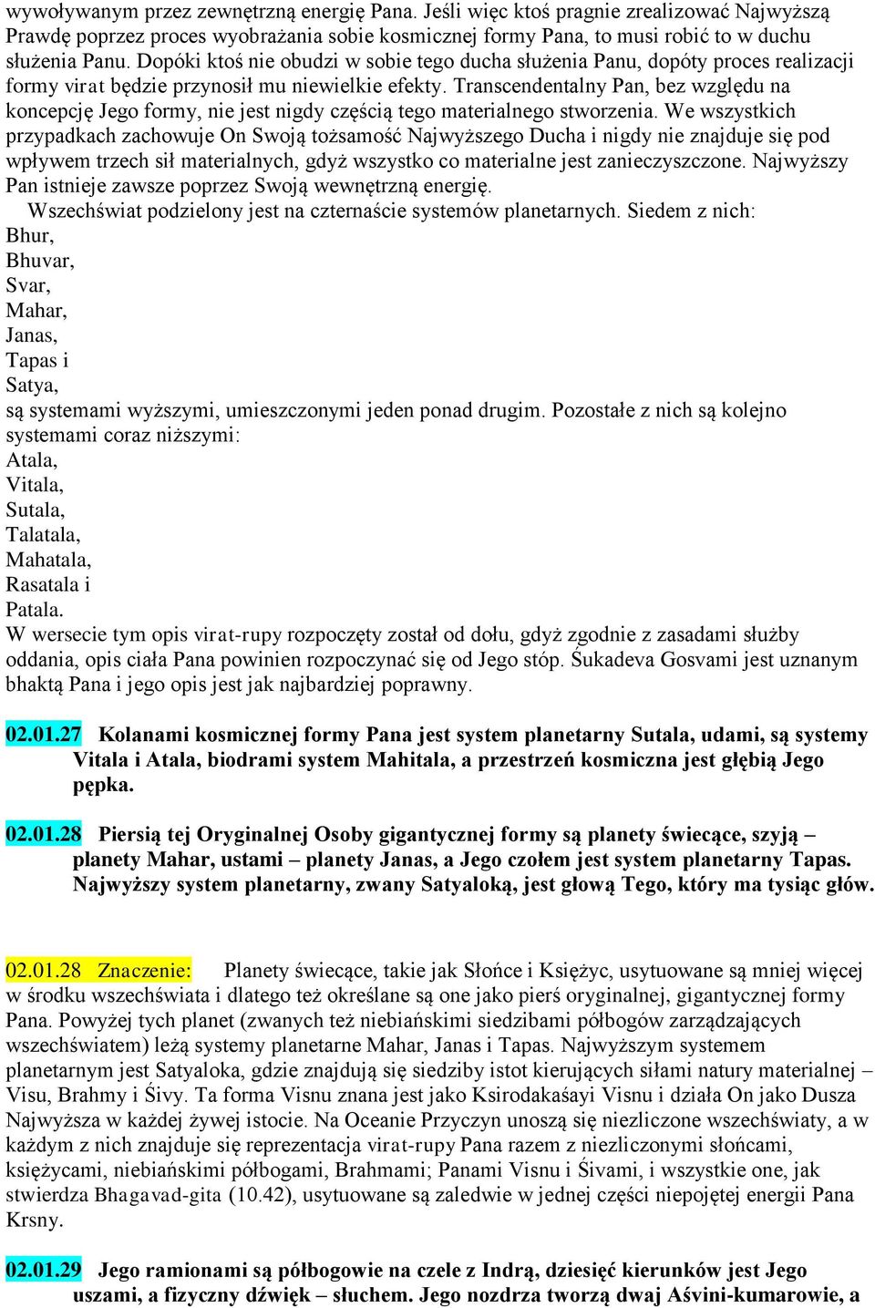 Transcendentalny Pan, bez względu na koncepcję Jego formy, nie jest nigdy częścią tego materialnego stworzenia.