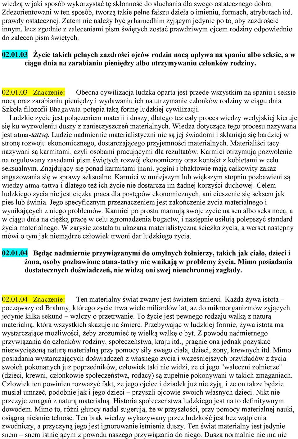 Zatem nie należy być grhamedhim żyjącym jedynie po to, aby zazdrościć innym, lecz zgodnie z zaleceniami pism świętych zostać prawdziwym ojcem rodziny odpowiednio do zaleceń pism świętych. 02.01.