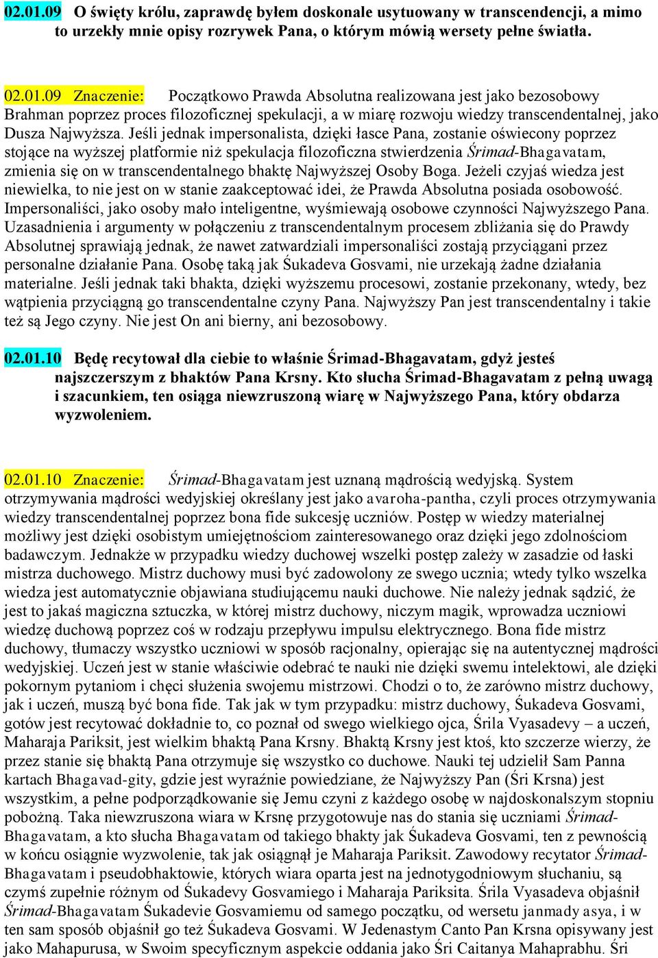 transcendentalnego bhaktę Najwyższej Osoby Boga. Jeżeli czyjaś wiedza jest niewielka, to nie jest on w stanie zaakceptować idei, że Prawda Absolutna posiada osobowość.