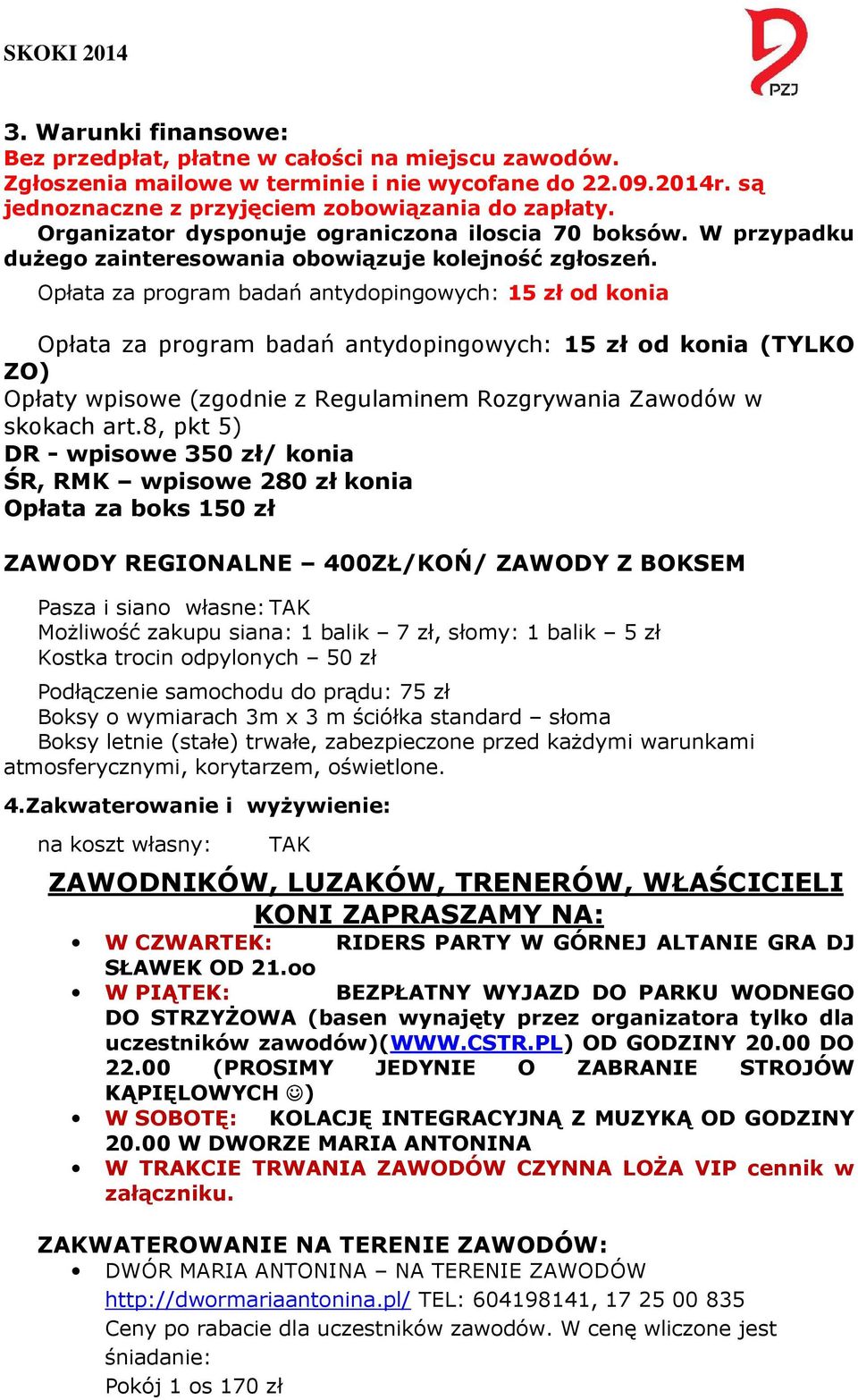 Opłata za program badań antydopingowych: 15 zł od konia Opłata za program badań antydopingowych: 15 zł od konia (TYLKO ZO) Opłaty wpisowe (zgodnie z Regulaminem Rozgrywania Zawodów w skokach art.