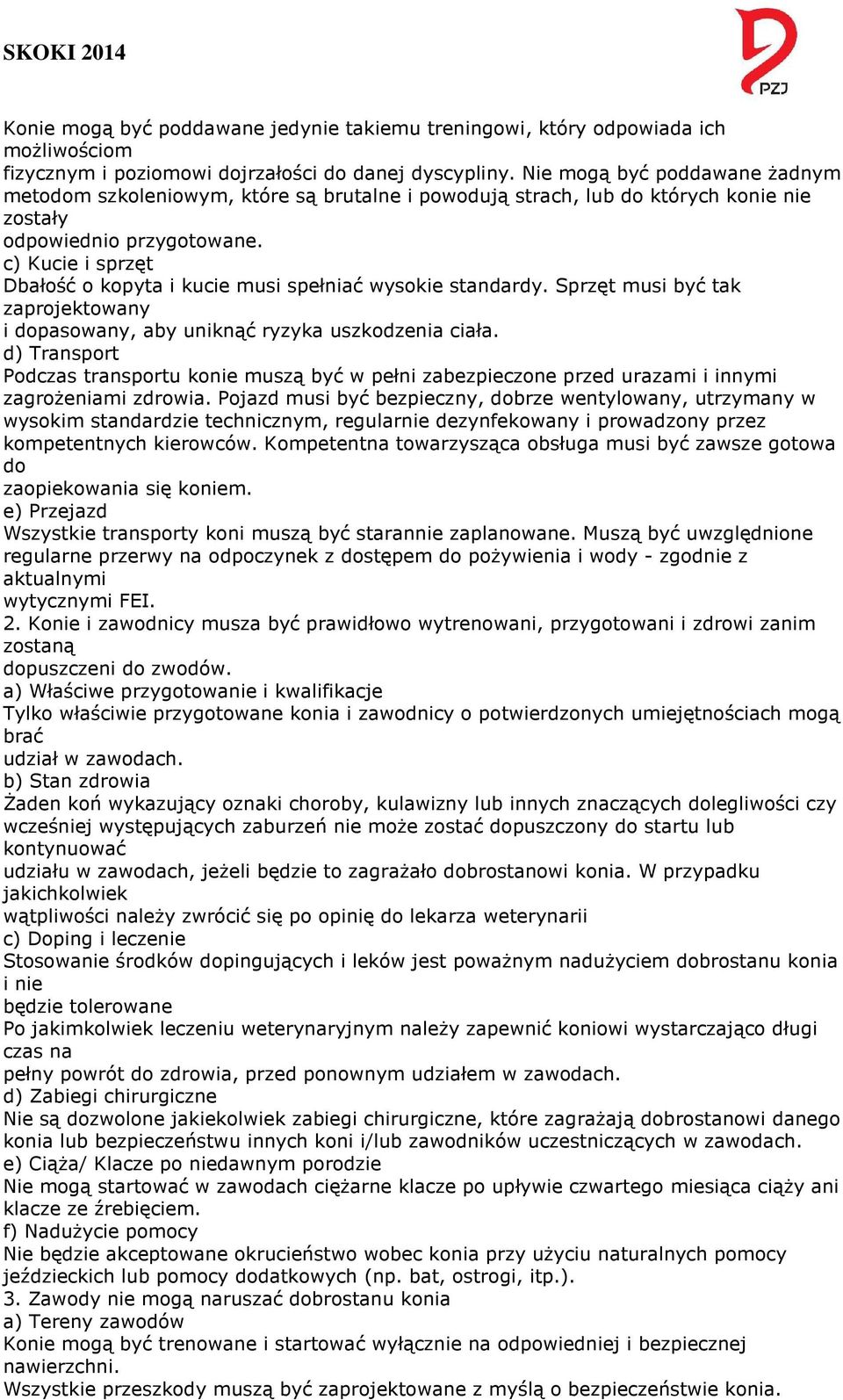 c) Kucie i sprzęt Dbałość o kopyta i kucie musi spełniać wysokie standardy. Sprzęt musi być tak zaprojektowany i dopasowany, aby uniknąć ryzyka uszkodzenia ciała.