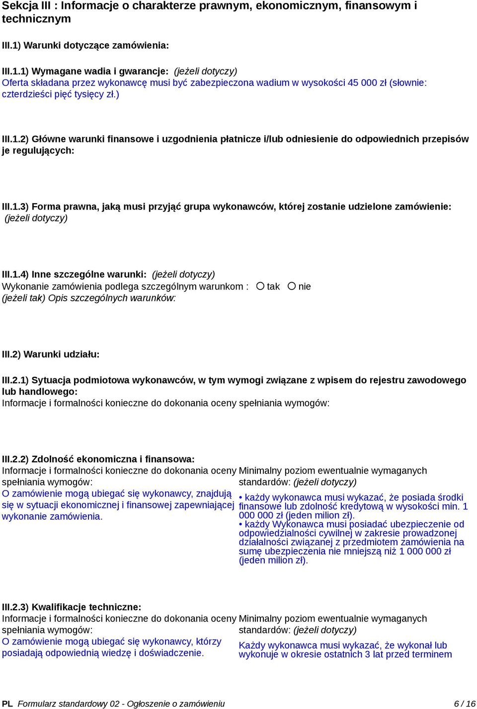 1) Wymagane wadia i gwarancje: (jeżeli dotyczy) Oferta składana przez wykonawcę musi być zabezpieczona wadium w wysokości 45 000 zł (słownie: czterdzieści pięć tysięcy zł.) III.1.2) Główne warunki finansowe i uzgodnienia płatnicze i/lub odniesienie do odpowiednich przepisów je regulujących: III.