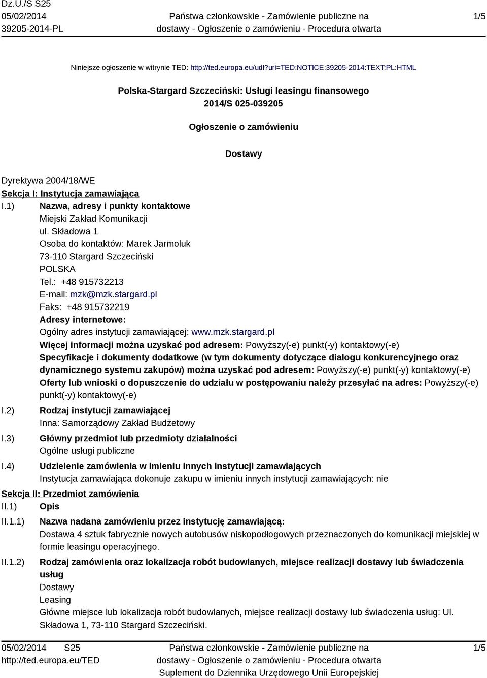 I.1) Nazwa, adresy i punkty kontaktowe Miejski Zakład Komunikacji ul. Składowa 1 Osoba do kontaktów: Marek Jarmoluk 73-110 Stargard Szczeciński Tel.: +48 915732213 E-mail: mzk@mzk.stargard.