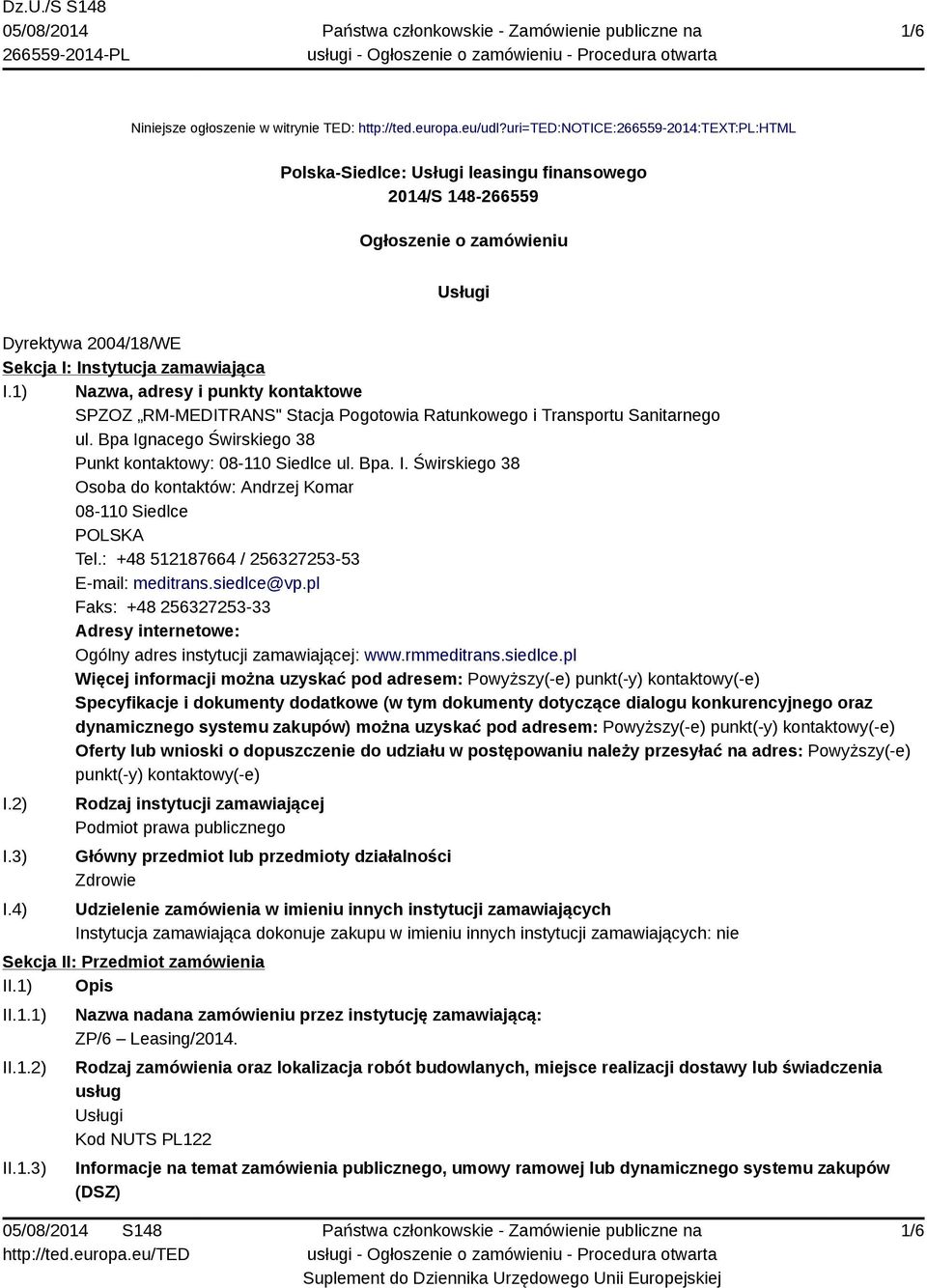 1) Nazwa, adresy i punkty kontaktowe SPZOZ RM-MEDITRANS" Stacja Pogotowia Ratunkowego i Transportu Sanitarnego ul. Bpa Ignacego Świrskiego 38 Punkt kontaktowy: 08-110 Siedlce ul. Bpa. I. Świrskiego 38 Osoba do kontaktów: Andrzej Komar 08-110 Siedlce POLSKA Tel.