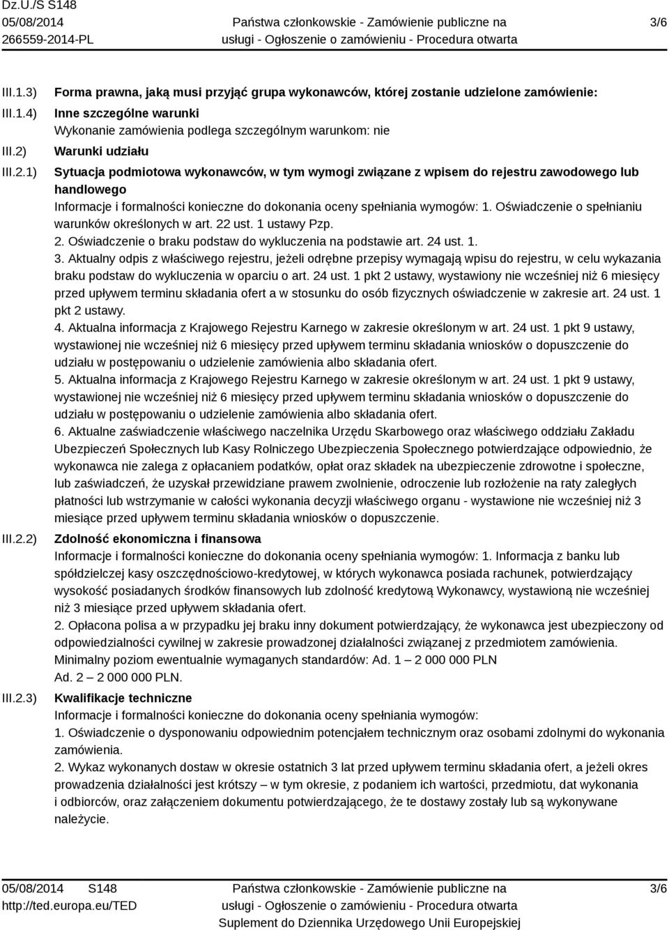 1) 2) 3) Forma prawna, jaką musi przyjąć grupa wykonawców, której zostanie udzielone zamówienie: Inne szczególne warunki Wykonanie zamówienia podlega szczególnym warunkom: nie Warunki udziału