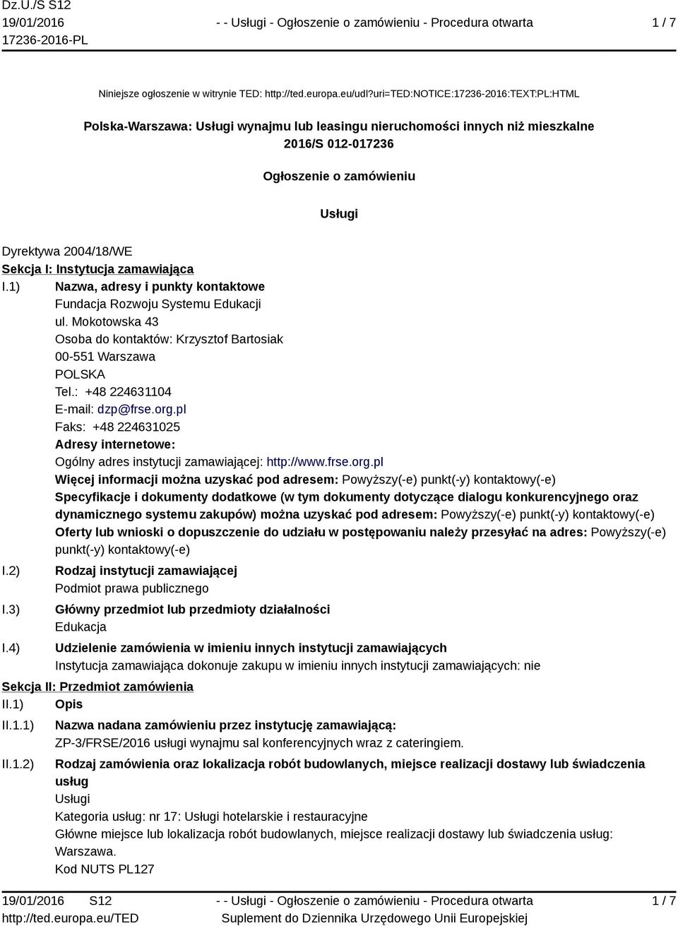 Instytucja zamawiająca I.1) Nazwa, adresy i punkty kontaktowe Fundacja Rozwoju Systemu Edukacji ul. Mokotowska 43 Osoba do kontaktów: Krzysztof Bartosiak 00-551 Warszawa POLSKA Tel.