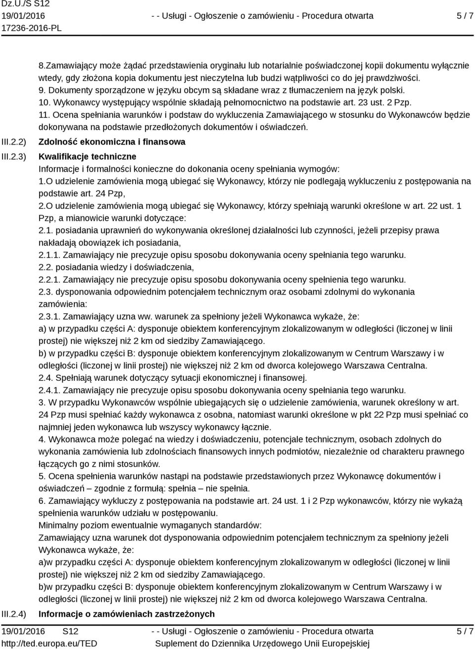 prawdziwości. 9. Dokumenty sporządzone w języku obcym są składane wraz z tłumaczeniem na język polski. 10. Wykonawcy występujący wspólnie składają pełnomocnictwo na podstawie art. 23 ust. 2 Pzp. 11.