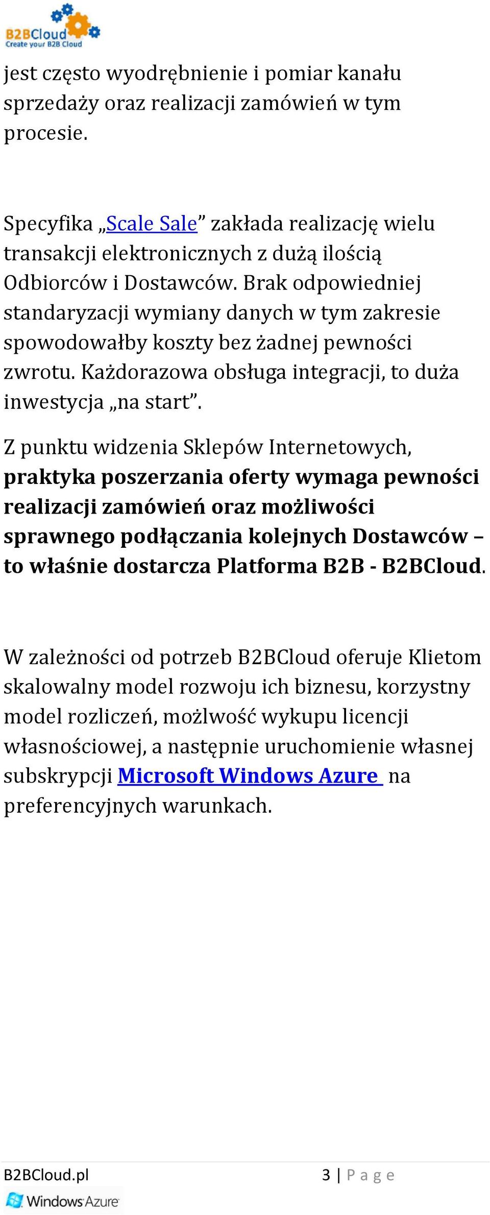 Brak odpowiedniej standaryzacji wymiany danych w tym zakresie spowodowałby koszty bez żadnej pewności zwrotu. Każdorazowa obsługa integracji, to duża inwestycja na start.