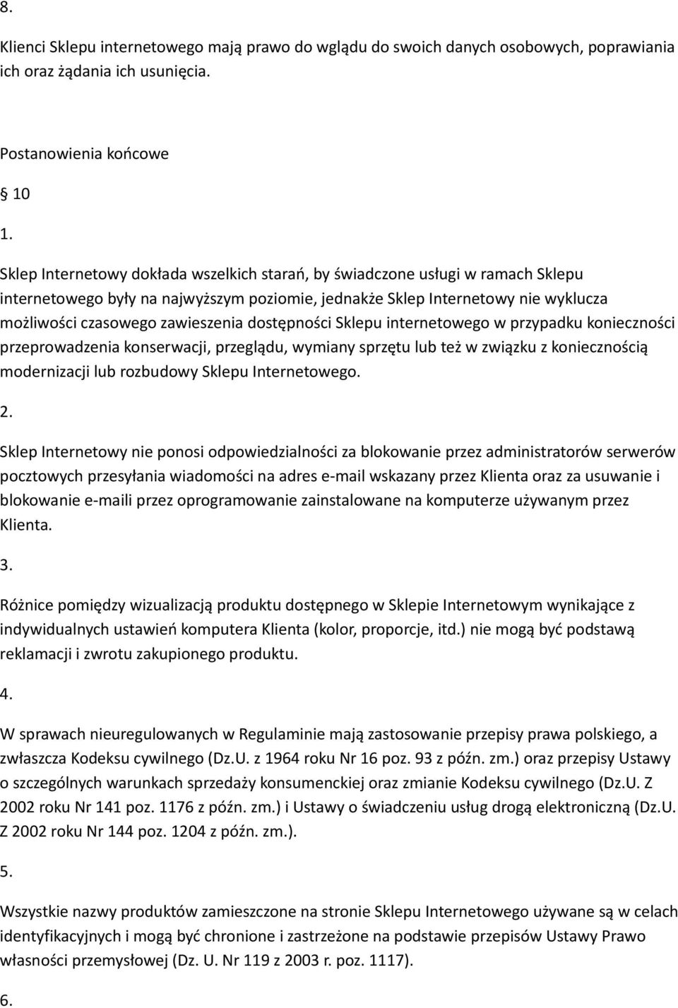 czasowego zawieszenia dostępności Sklepu internetowego w przypadku konieczności przeprowadzenia konserwacji, przeglądu, wymiany sprzętu lub też w związku z koniecznością modernizacji lub rozbudowy