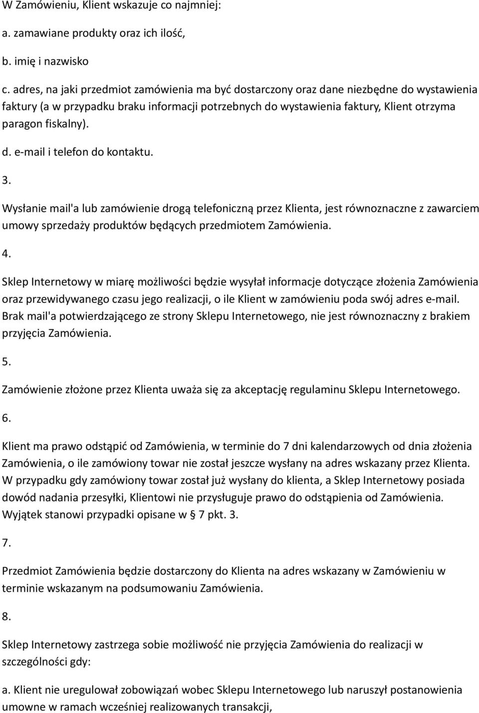 d. e-mail i telefon do kontaktu. Wysłanie mail'a lub zamówienie drogą telefoniczną przez Klienta, jest równoznaczne z zawarciem umowy sprzedaży produktów będących przedmiotem Zamówienia.