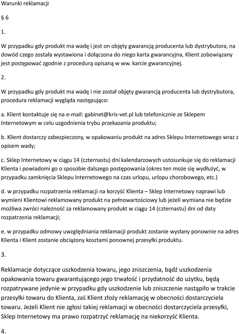 W przypadku gdy produkt ma wadę i nie został objęty gwarancją producenta lub dystrybutora, procedura reklamacji wygląda następująco: a. Klient kontaktuje się na e-mail: gabinet@kris-vet.