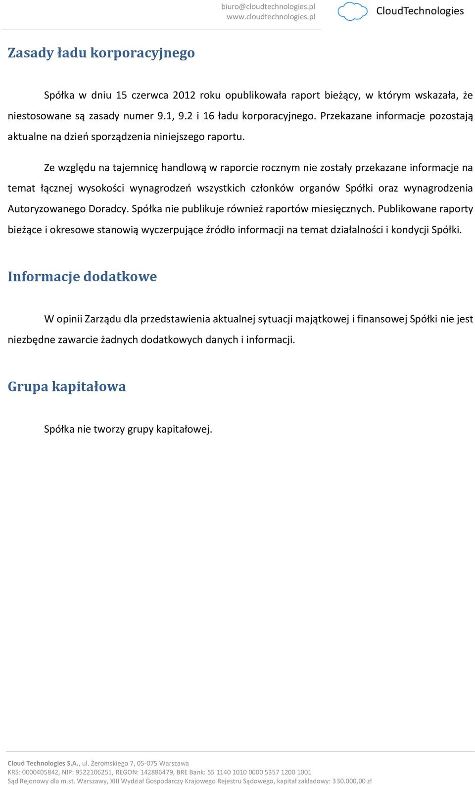 Ze względu na tajemnicę handlową w raporcie rocznym nie zostały przekazane informacje na temat łącznej wysokości wynagrodzeń wszystkich członków organów Spółki oraz wynagrodzenia Autoryzowanego