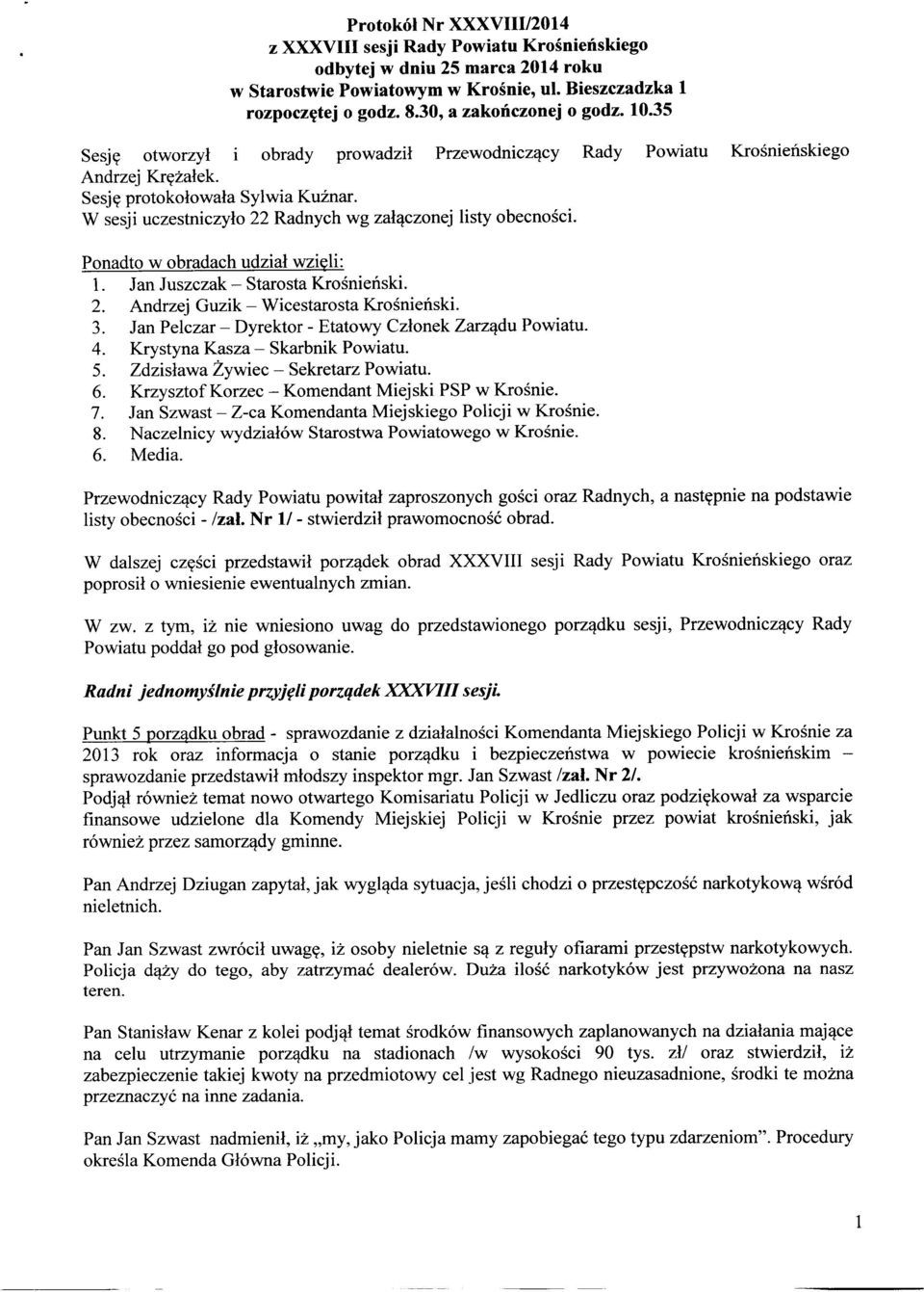 W sesji uczestniczyło 22 Radnych wg załączonej listy obecności. Ponadto w obradach udział wzięli: 1. Jan Juszczak- Starosta Krośnieński. 2. Andrzej Guzik - Wicestarosta Krośnieński. 3.