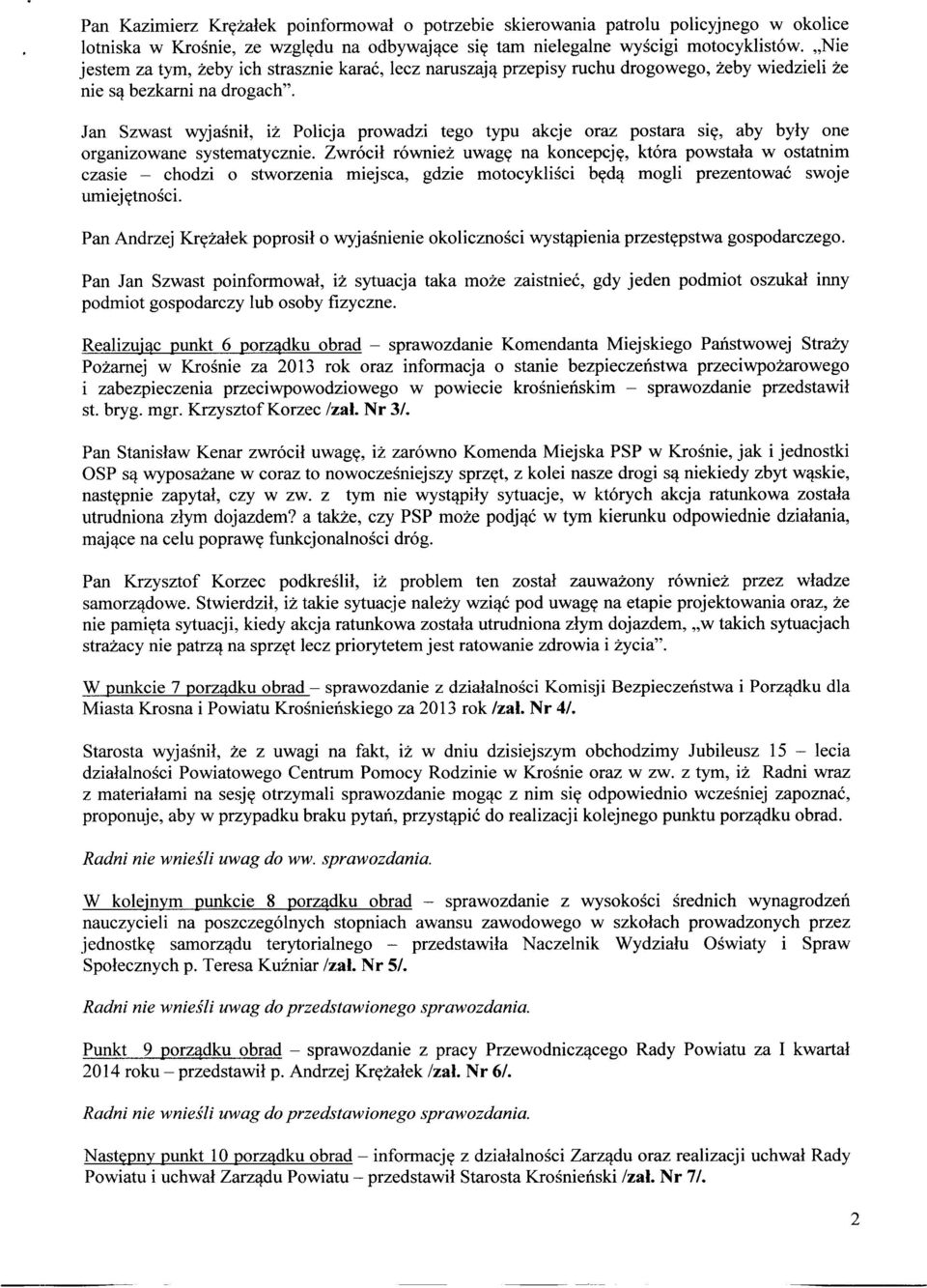 Jan Szwast wyjaśnił, iż Policja prowadzi tego typu akcje oraz postara się, aby były one organizowane systematycznie.