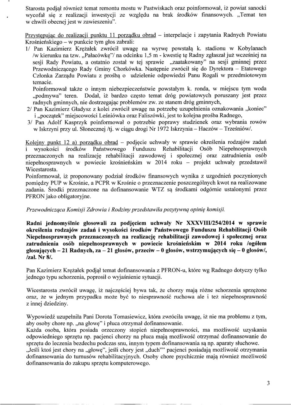 Przystępując do realizacji punktu 11 porządku obrad - interpelacje i zapytania Radnych Powiatu Krośnieńskiego - w punkcie tym głos zabrali: 1/ Pan Kazimierz Krężałek zwrócił uwagę na wyrwę powstałą k.