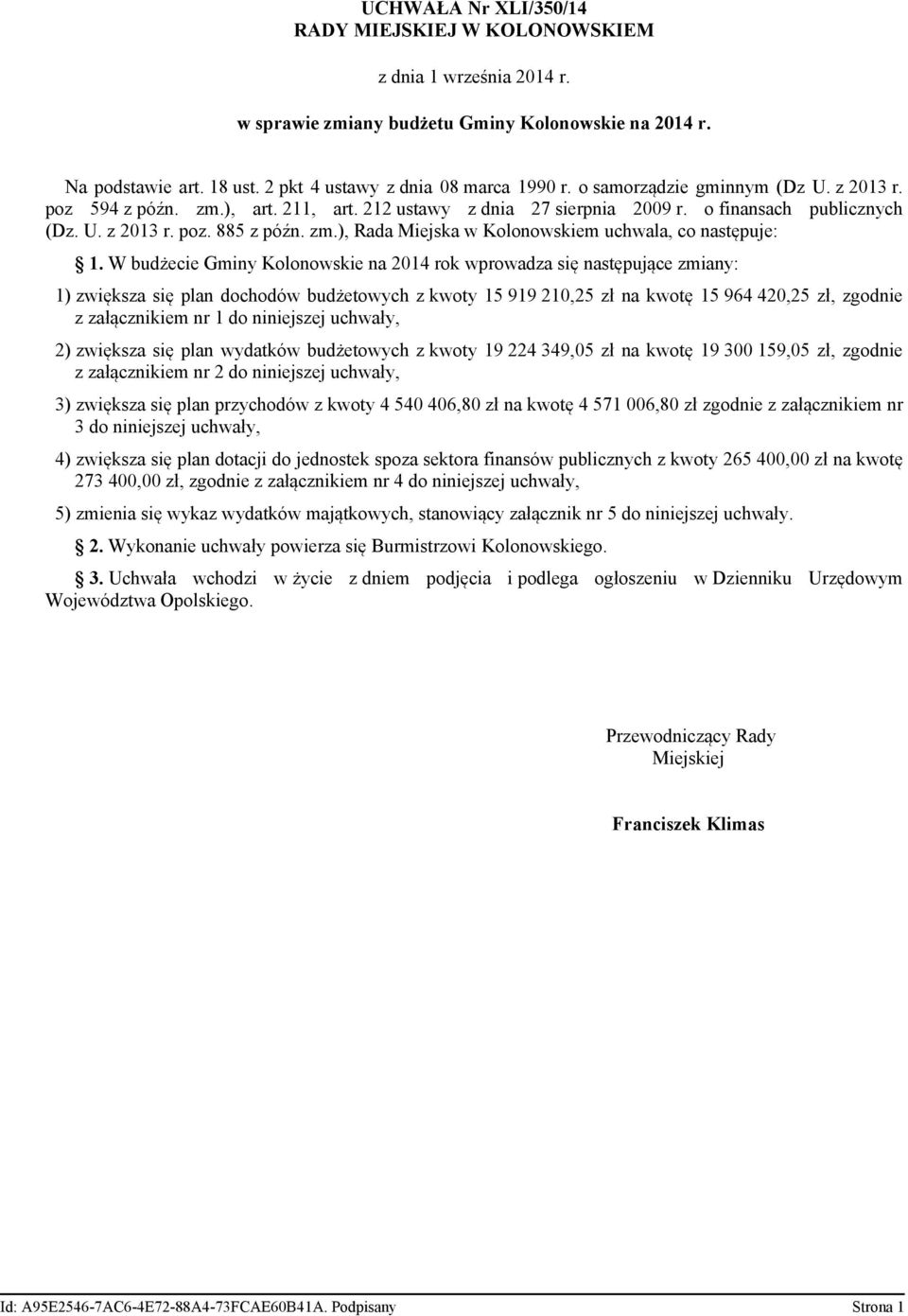 W budżecie Gminy Kolonowskie na 214 rok wprowadza się następujące zmiany: 1) zwiększa się plan dochodów budżetowych z kwoty 15 919 21,25 zł na kwotę 15 964 42,25 zł, zgodnie z załącznikiem nr 1 do