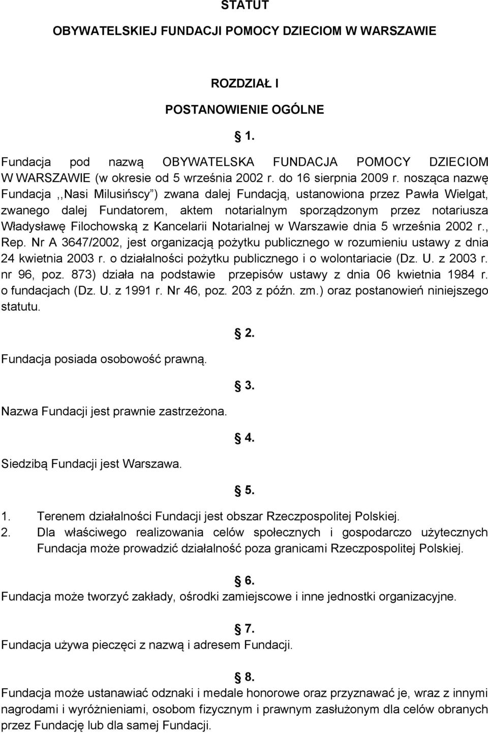 nosząca nazwę Fundacja,,Nasi Milusińscy ) zwana dalej Fundacją, ustanowiona przez Pawła Wielgat, zwanego dalej Fundatorem, aktem notarialnym sporządzonym przez notariusza Władysławę Filochowską z