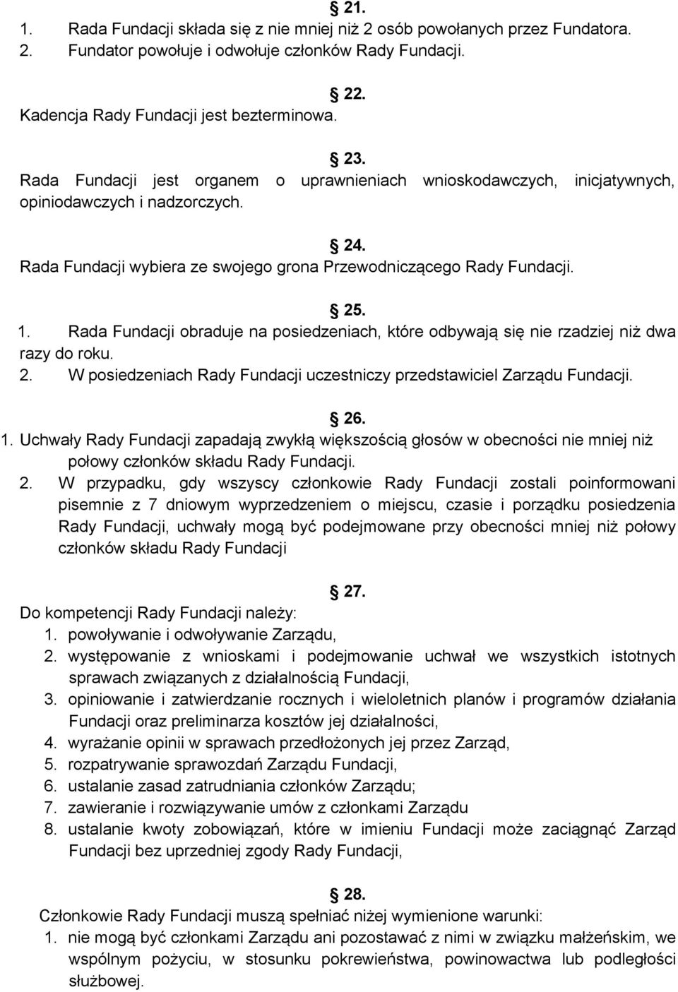 Rada Fundacji obraduje na posiedzeniach, które odbywają się nie rzadziej niż dwa razy do roku. 2. W posiedzeniach Rady Fundacji uczestniczy przedstawiciel Zarządu Fundacji. 26. 1.