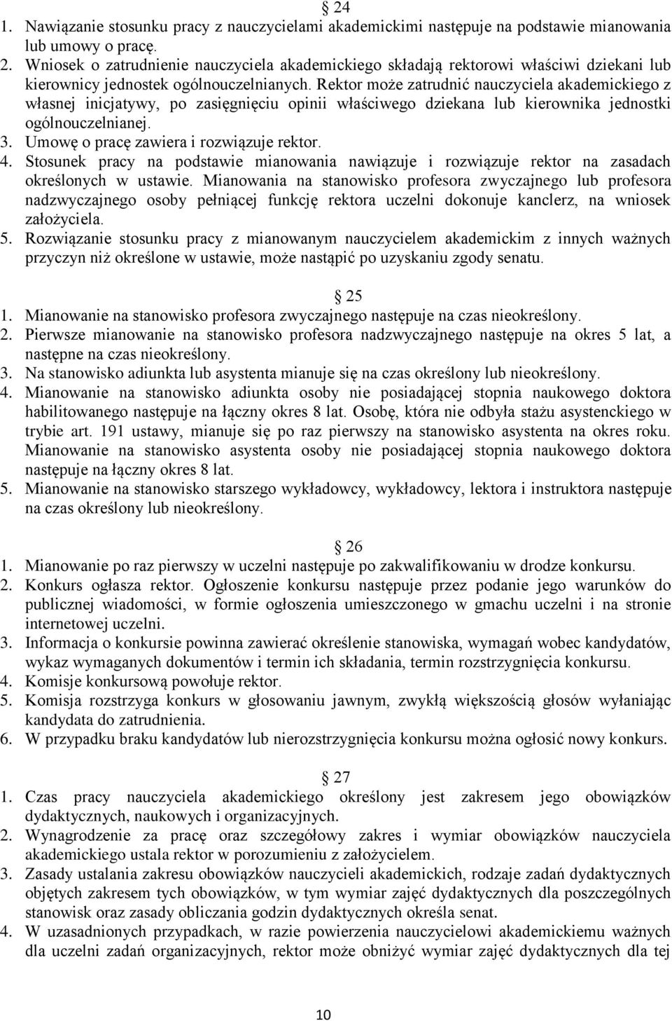 Rektor może zatrudnić nauczyciela akademickiego z własnej inicjatywy, po zasięgnięciu opinii właściwego dziekana lub kierownika jednostki ogólnouczelnianej. 3.