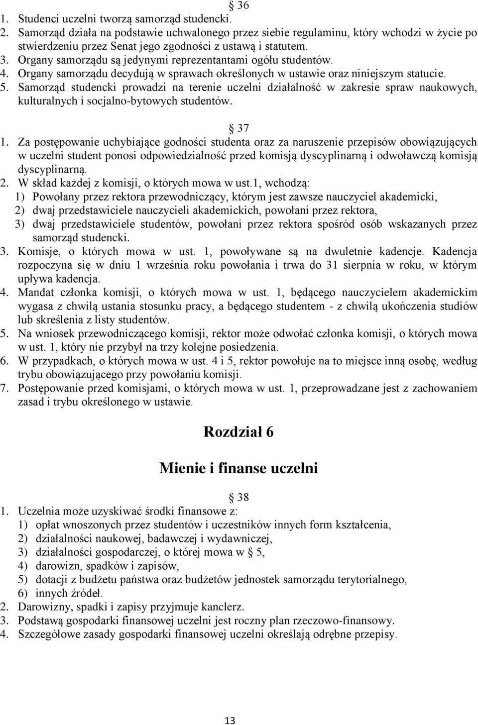 Organy samorządu są jedynymi reprezentantami ogółu studentów. 4. Organy samorządu decydują w sprawach określonych w ustawie oraz niniejszym statucie. 5.