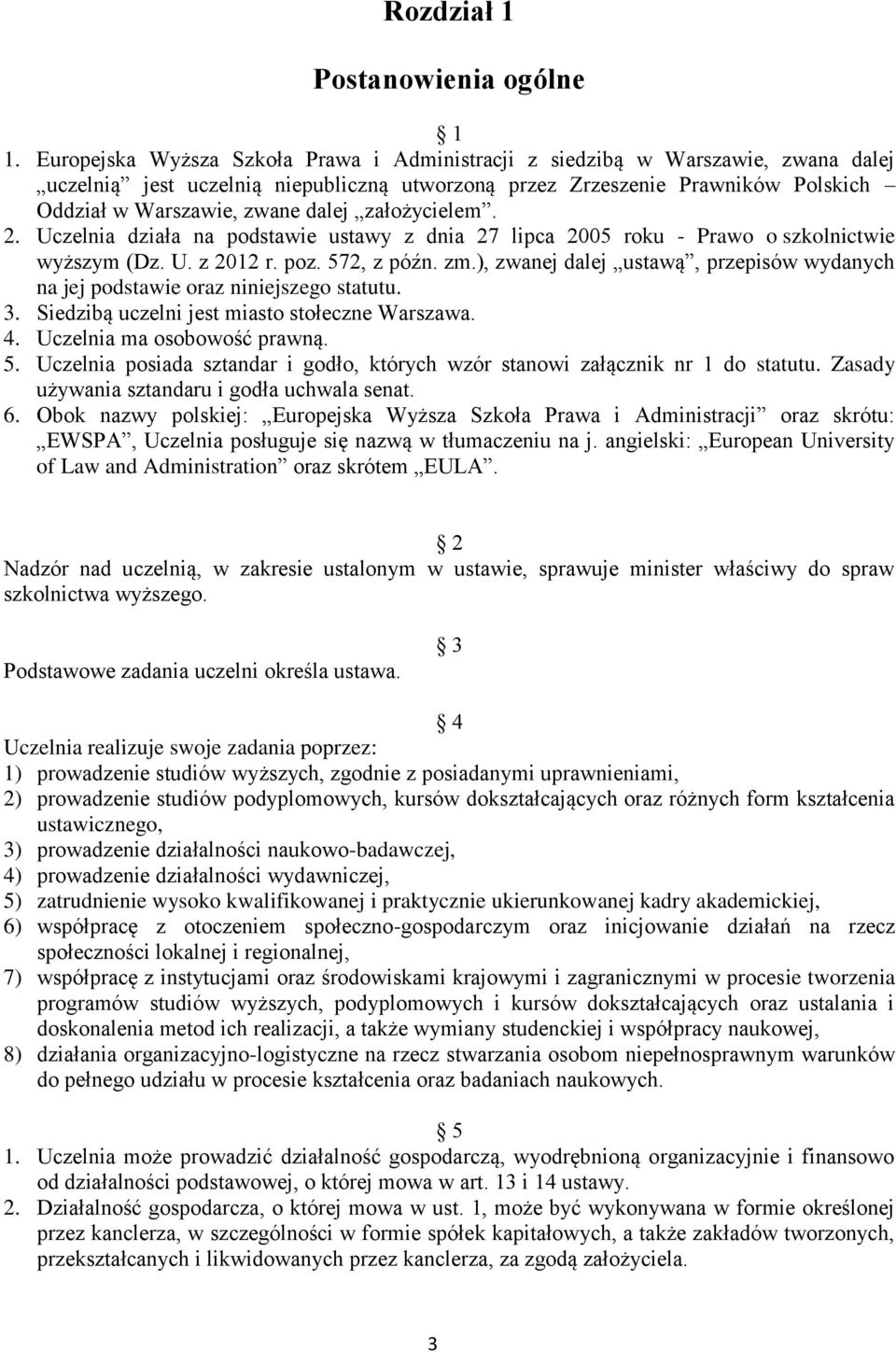 założycielem. 2. Uczelnia działa na podstawie ustawy z dnia 27 lipca 2005 roku - Prawo o szkolnictwie wyższym (Dz. U. z 2012 r. poz. 572, z późn. zm.