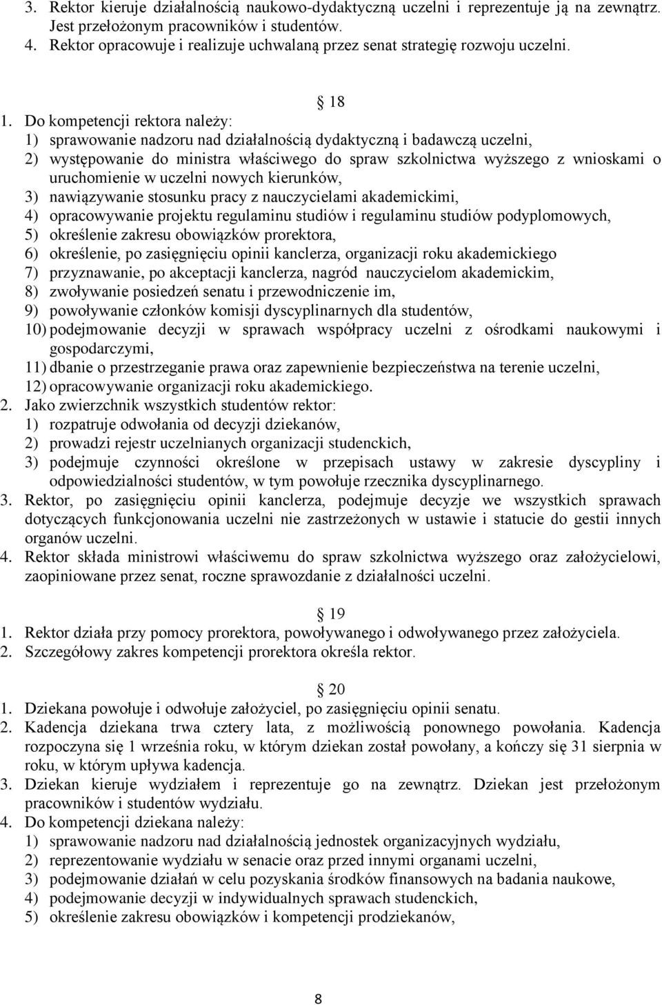 Do kompetencji rektora należy: 1) sprawowanie nadzoru nad działalnością dydaktyczną i badawczą uczelni, 2) występowanie do ministra właściwego do spraw szkolnictwa wyższego z wnioskami o uruchomienie