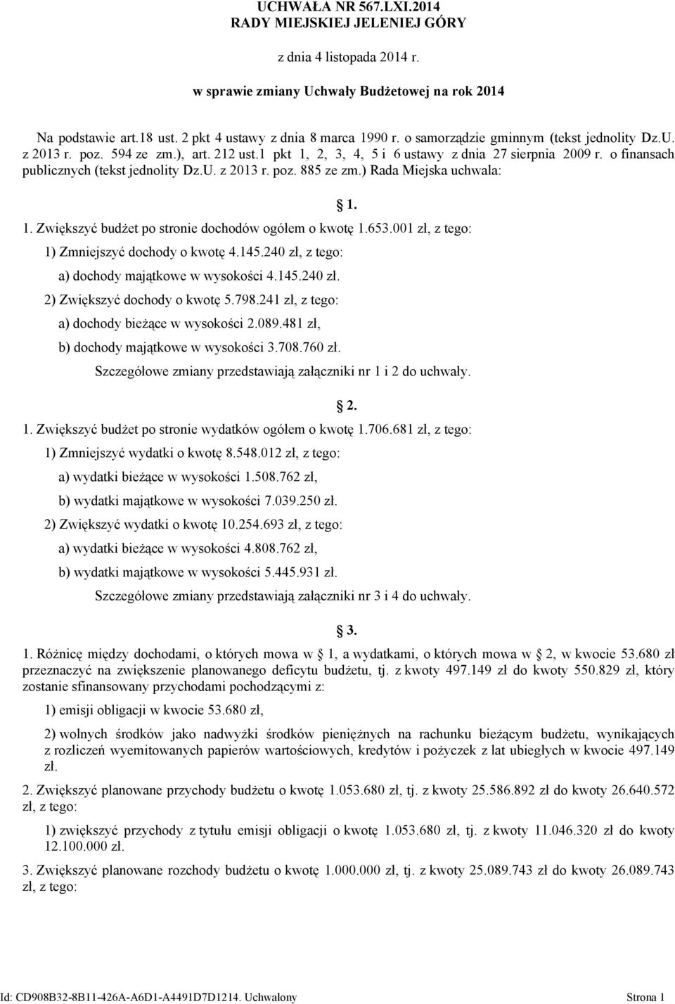 ) Rada Miejska uchwala: 1. Zwiększyć budżet po stronie dochodów ogółem o kwotę 1.653.001 zł, 1) Zmniejszyć dochody o kwotę 4.145.240 zł, a) dochody majątkowe w wysokości 4.145.240 zł. 2) Zwiększyć dochody o kwotę 5.