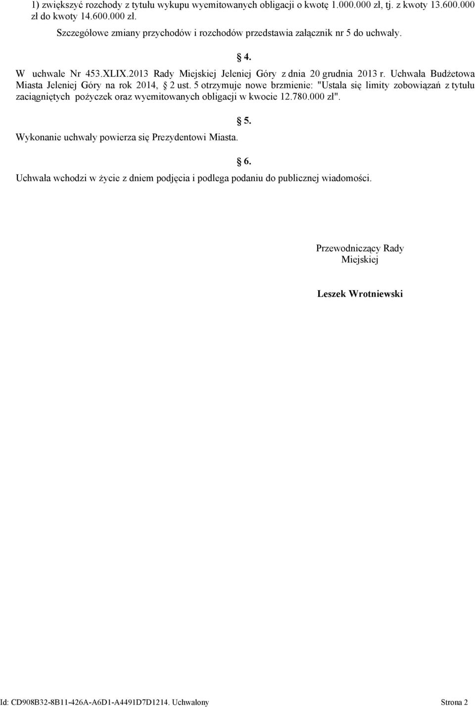 5 otrzymuje nowe brzmienie: "Ustala się limity zobowiązań z tytułu zaciągniętych pożyczek oraz wyemitowanych obligacji w kwocie 12.780.000 zł".