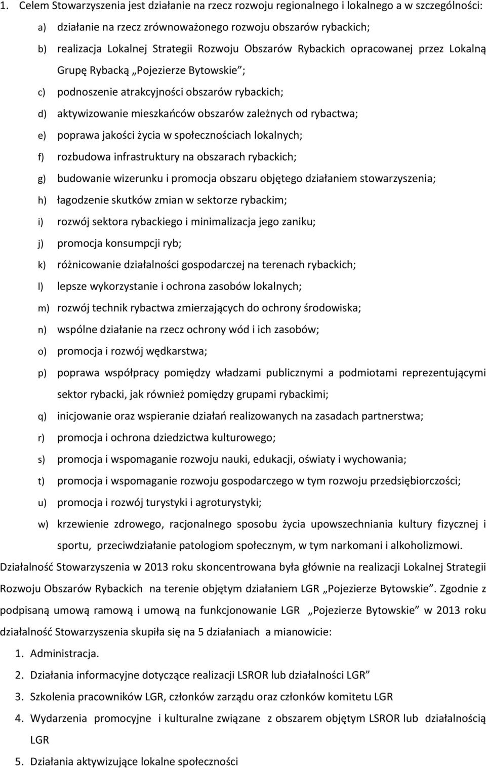 e) poprawa jakości życia w społecznościach lokalnych; f) rozbudowa infrastruktury na obszarach rybackich; g) budowanie wizerunku i promocja obszaru objętego działaniem stowarzyszenia; h) łagodzenie