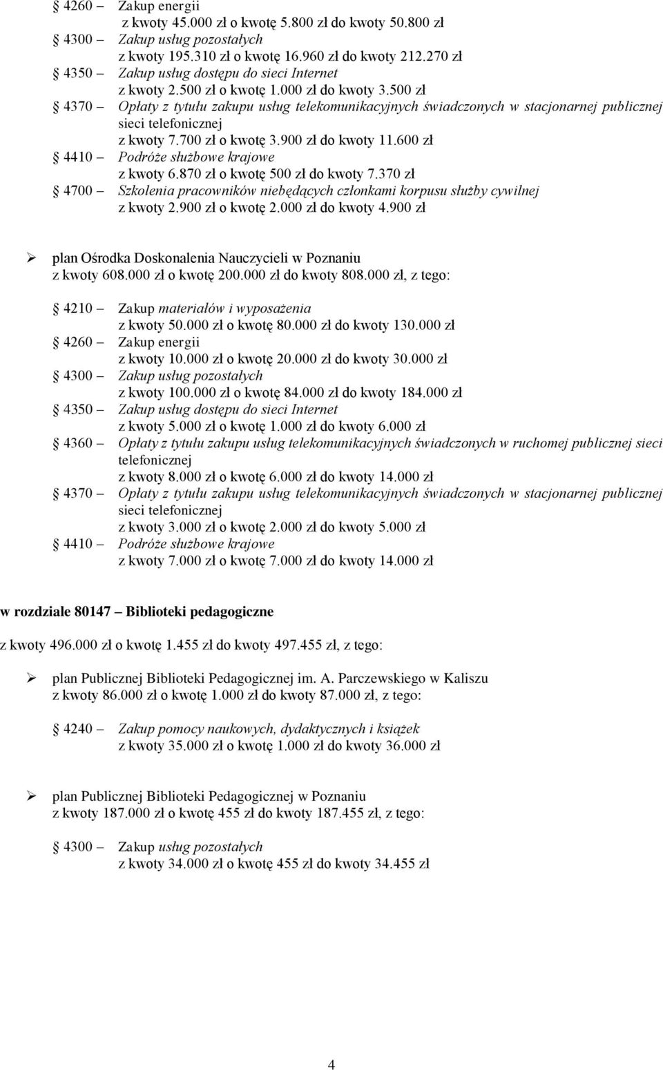 600 zł 4410 Podróże służbowe krajowe z kwoty 6.870 zł o kwotę 500 zł do kwoty 7.370 zł 4700 Szkolenia pracowników niebędących członkami korpusu służby cywilnej z kwoty 2.900 zł o kwotę 2.