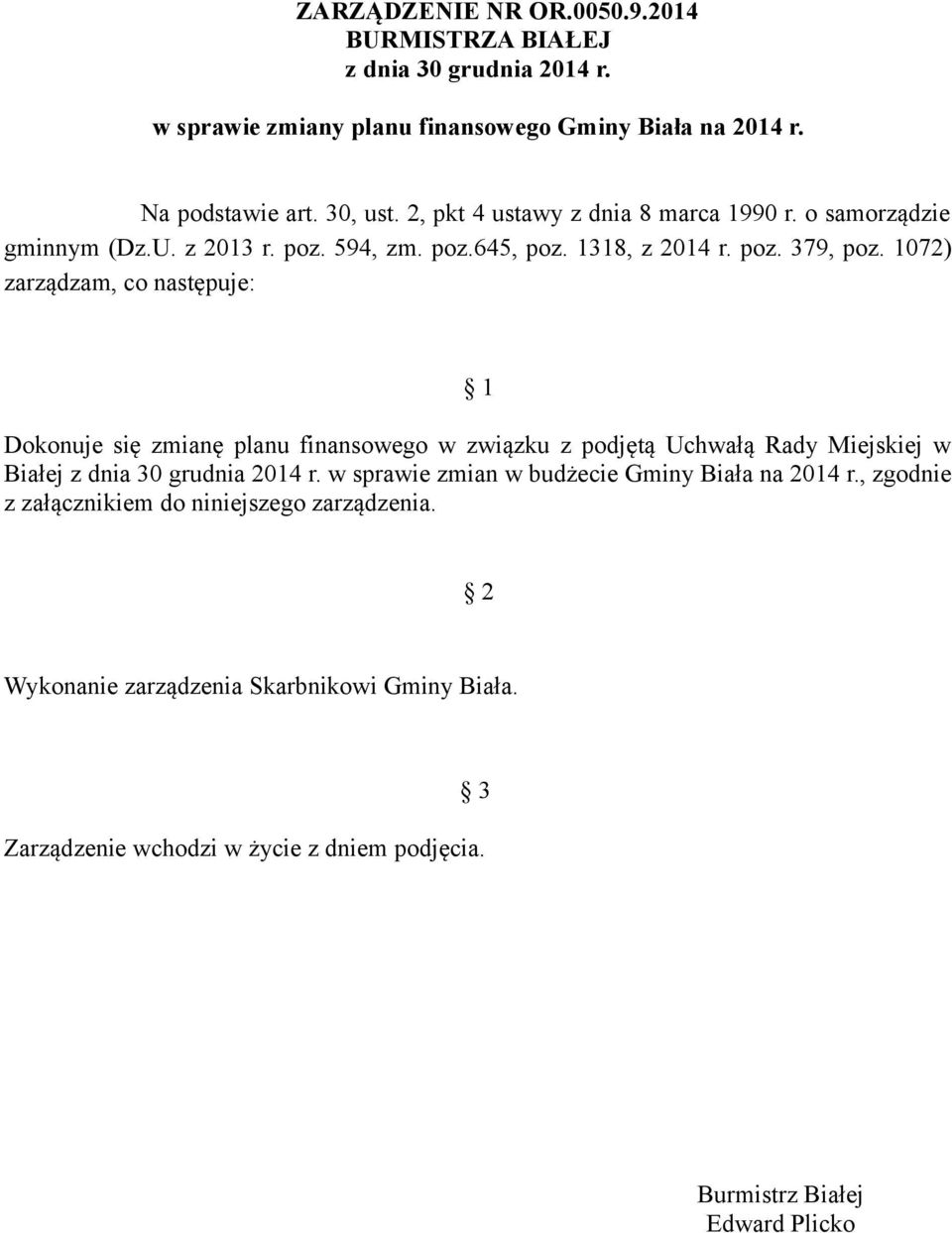 1072) zarządzam, co następuje: 1 Dokonuje się zmianę planu finansowego w związku z podjętą Uchwałą Rady Miejskiej w Białej z dnia 30 grudnia 2014 r.