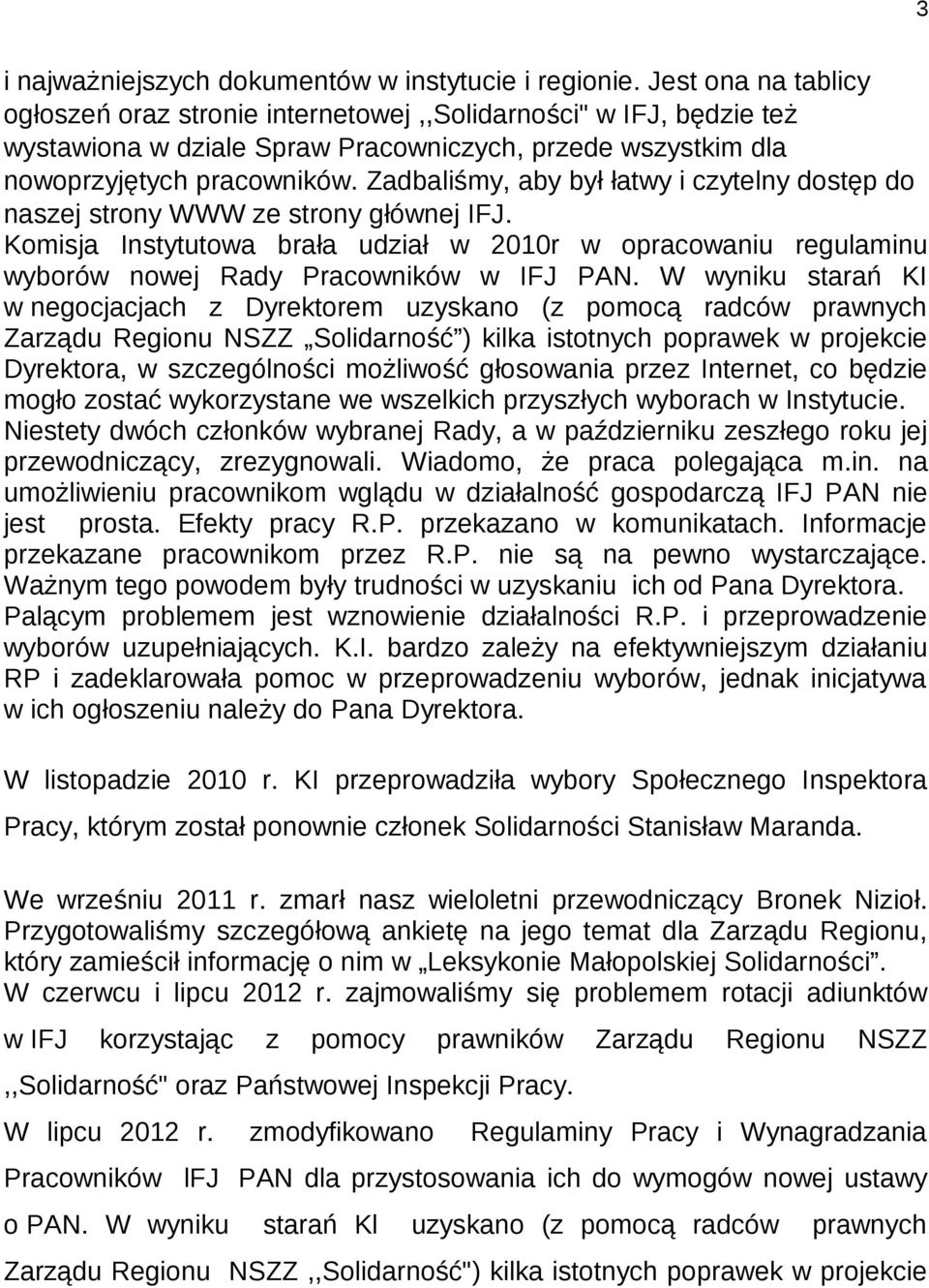 Zadbaliśmy, aby był łatwy i czytelny dostęp do naszej strony WWW ze strony głównej IFJ. Komisja Instytutowa brała udział w 2010r w opracowaniu regulaminu wyborów nowej Rady Pracowników w IFJ PAN.